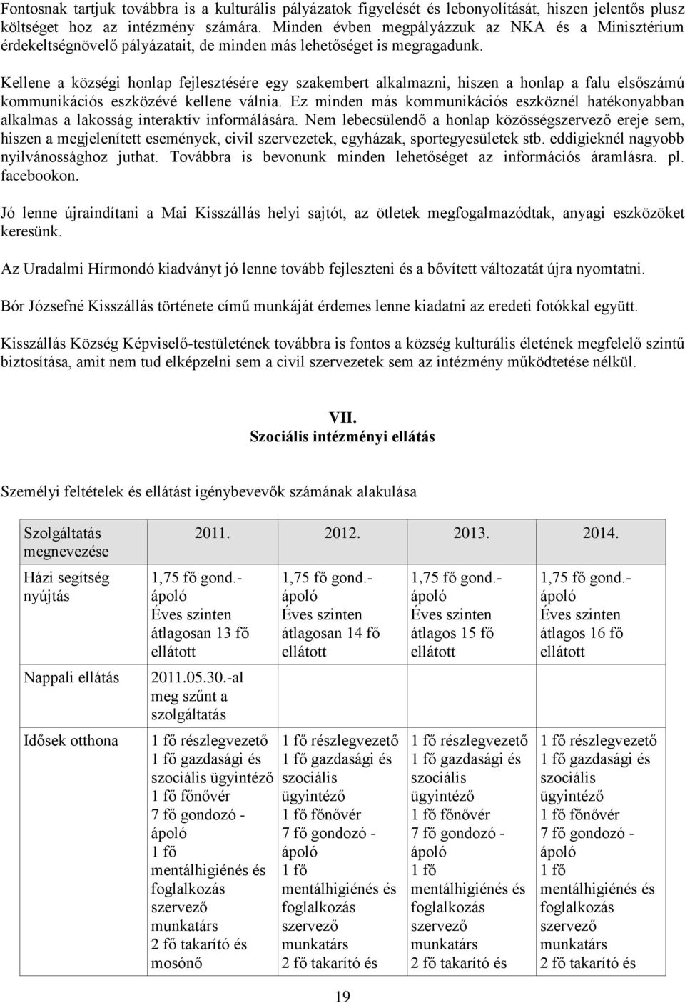 Kellene a községi honlap fejlesztésére egy szakembert alkalmazni, hiszen a honlap a falu elsőszámú kommunikációs eszközévé kellene válnia.