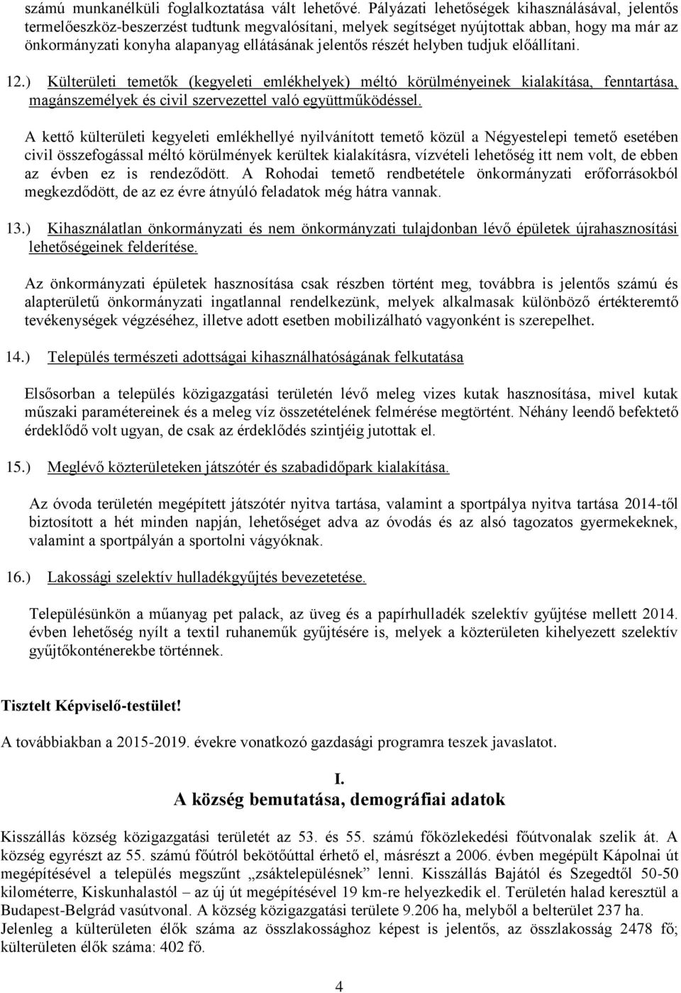 részét helyben tudjuk előállítani. 12.) Külterületi temetők (kegyeleti emlékhelyek) méltó körülményeinek kialakítása, fenntartása, magánszemélyek és civil szervezettel való együttműködéssel.