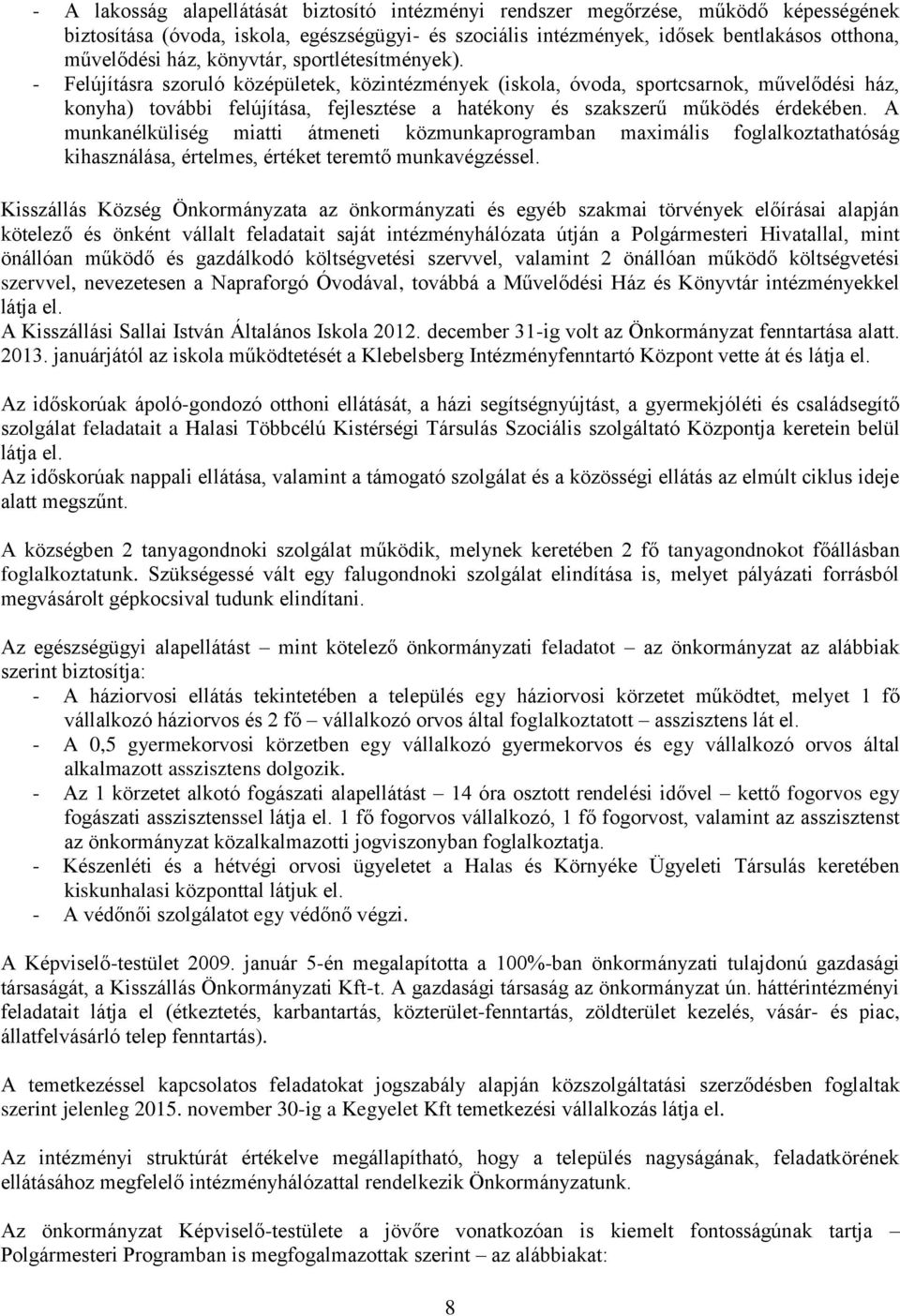 - Felújításra szoruló középületek, közintézmények (iskola, óvoda, sportcsarnok, művelődési ház, konyha) további felújítása, fejlesztése a hatékony és szakszerű működés érdekében.