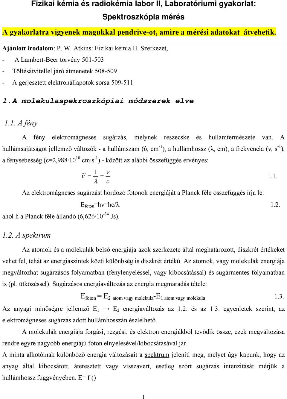 A molekulaspekroszkópiai módszerek elve 1.1. A fény A fény elektromágneses sugárzás, melynek részecske és hullámtermészete van.