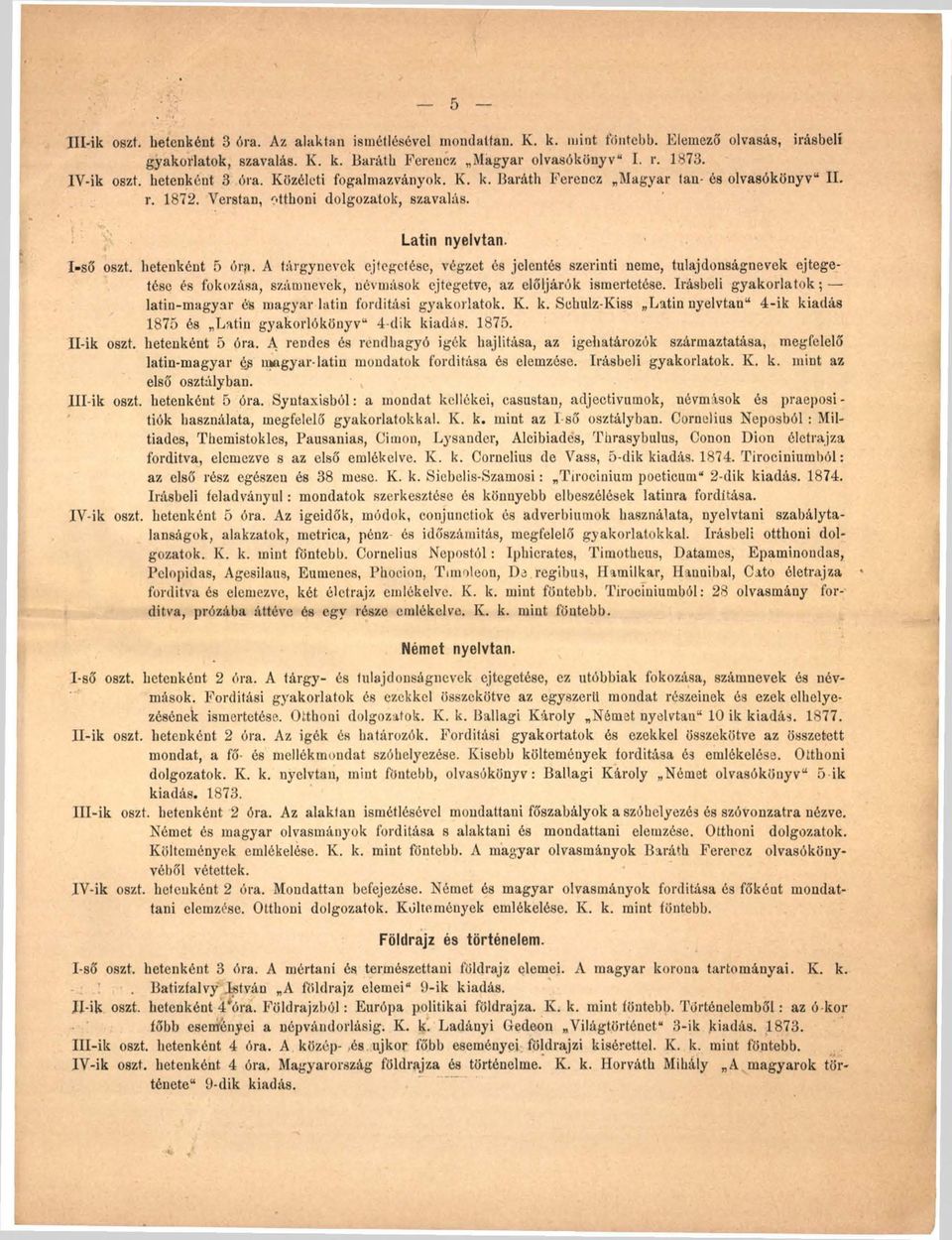 A tárgynevek ejtegetése, végzet és jelentés szerinti neme, tulajdonságnevek ejtegetése és fokozása, számnevek, névmások ejtegetve, az elöljárók ismertetése.