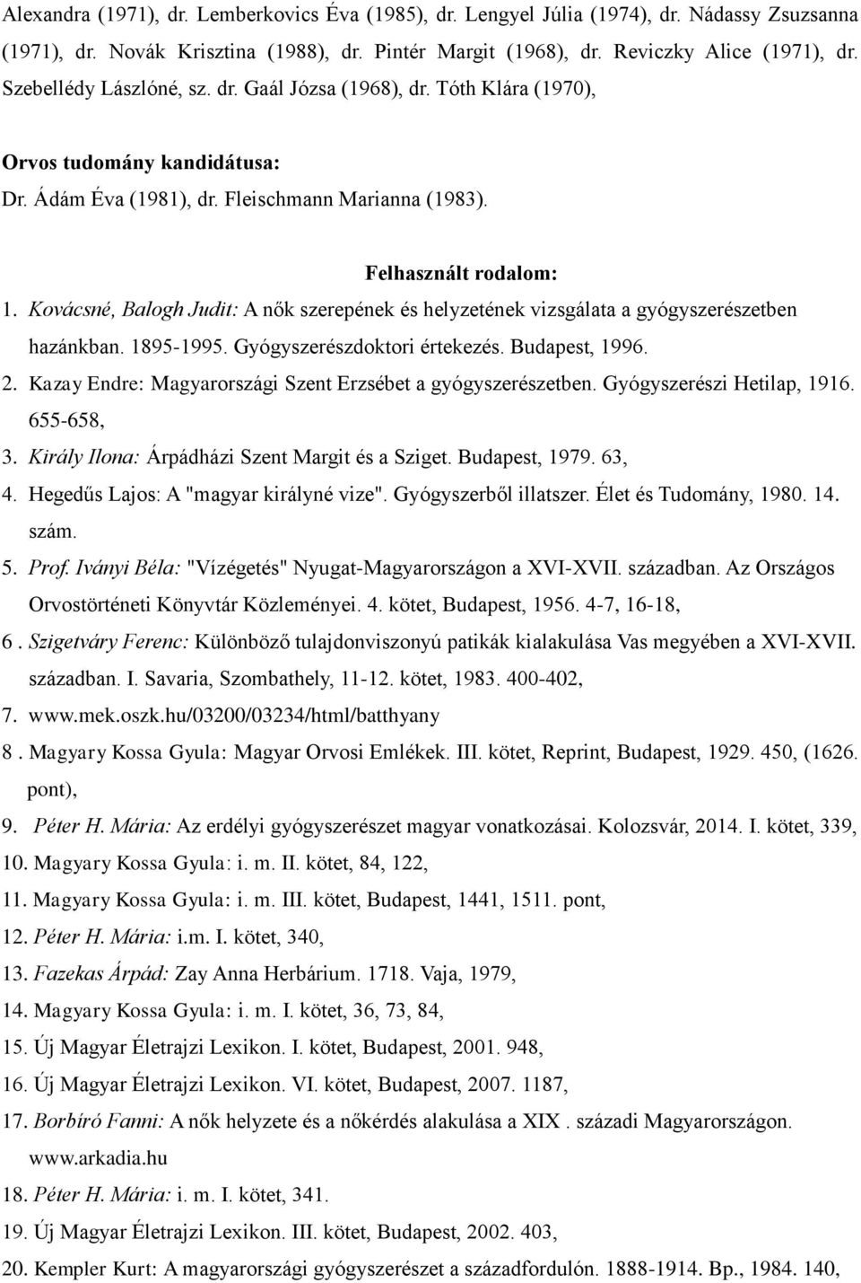 Kovácsné, Balogh Judit: A nők szerepének és helyzetének vizsgálata a gyógyszerészetben hazánkban. 1895-1995. Gyógyszerészdoktori értekezés. Budapest, 1996. 2.