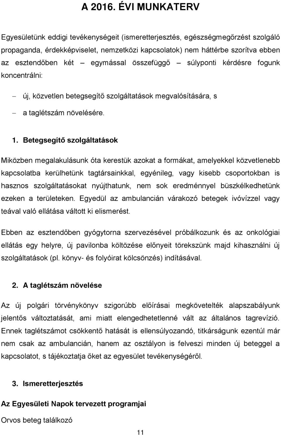 egymással összefüggő súlyponti kérdésre fogunk koncentrálni: új, közvetlen betegsegítő szolgáltatások megvalósítására, s a taglétszám növelésére. 1.