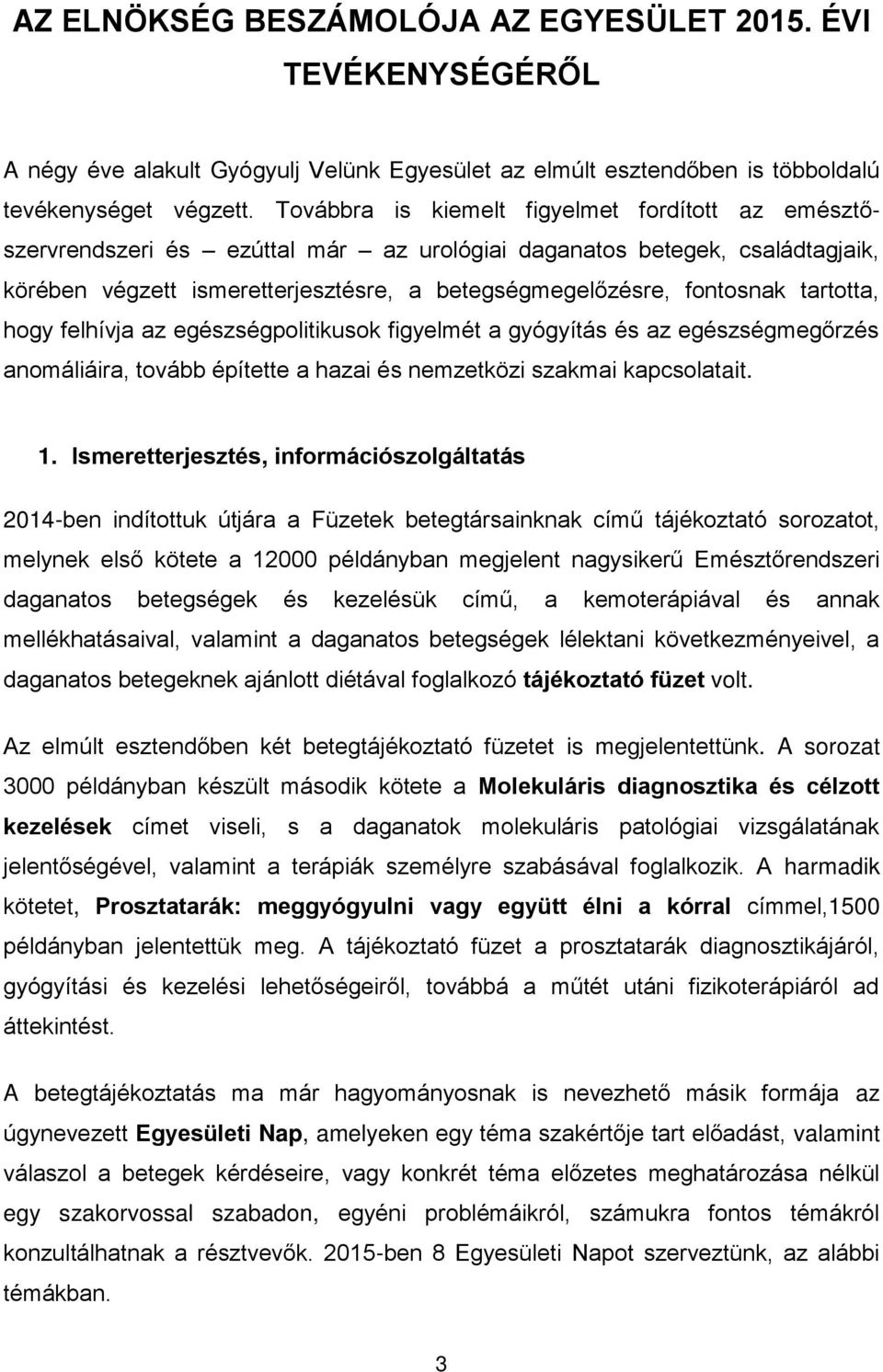 tartotta, hogy felhívja az egészségpolitikusok figyelmét a gyógyítás és az egészségmegőrzés anomáliáira, tovább építette a hazai és nemzetközi szakmai kapcsolatait. 1.