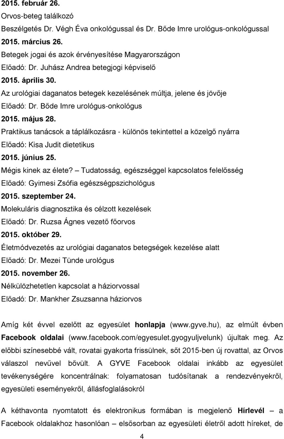 Praktikus tanácsok a táplálkozásra - különös tekintettel a közelgő nyárra Előadó: Kisa Judit dietetikus 2015. június 25. Mégis kinek az élete?