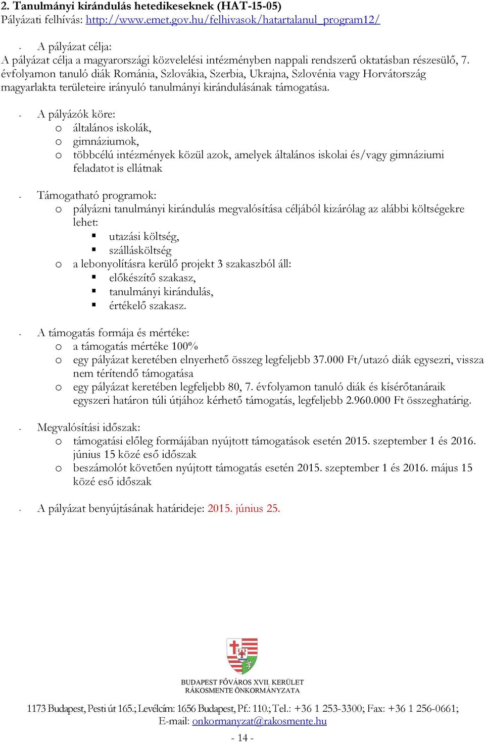 évfolyamon tanuló diák Románia, Szlovákia, Szerbia, Ukrajna, Szlovénia vagy Horvátország magyarlakta területeire irányuló tanulmányi kirándulásának támogatása.