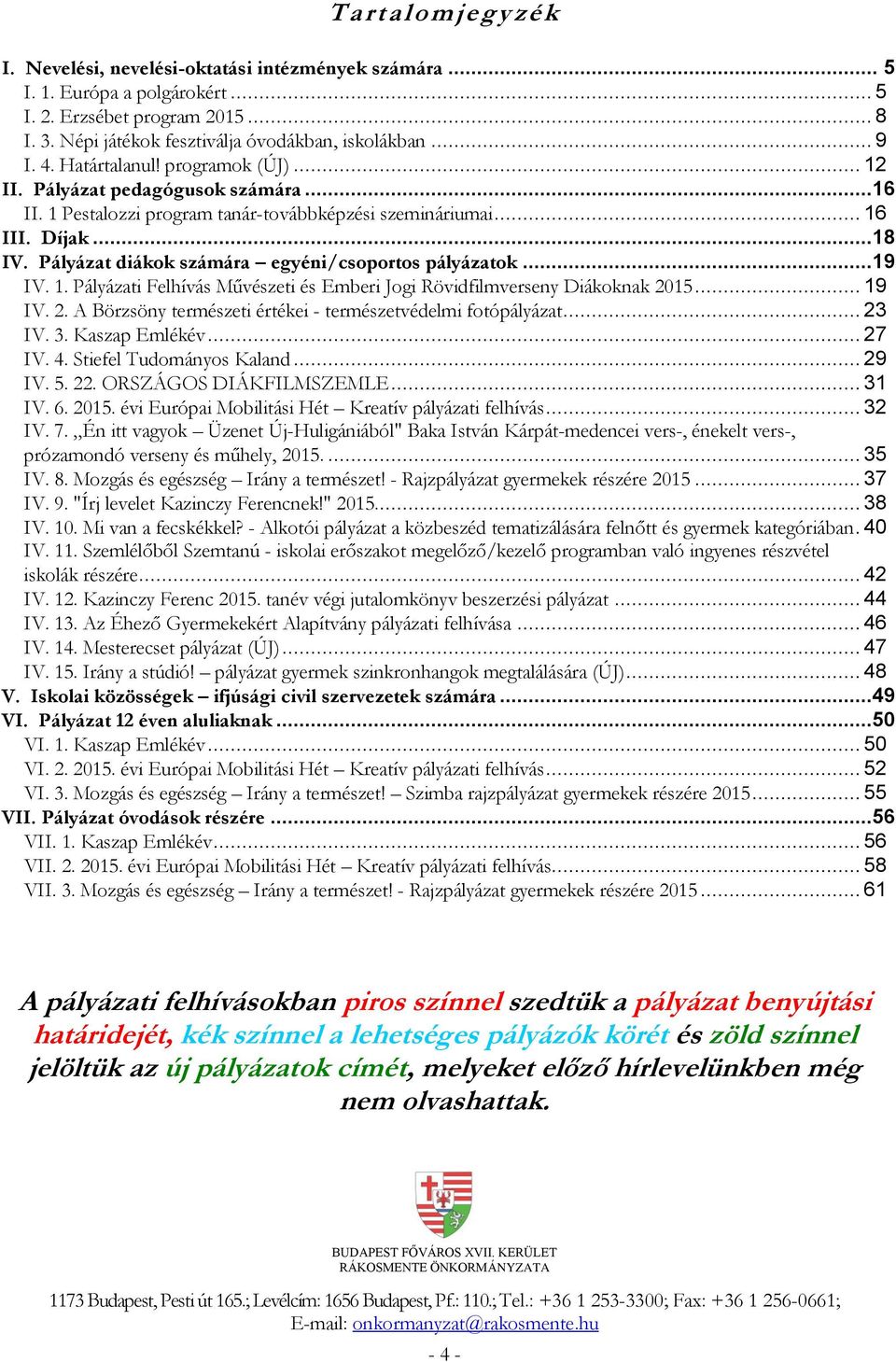 Pályázat diákok számára egyéni/csoportos pályázatok...19 IV. 1. Pályázati Felhívás Művészeti és Emberi Jogi Rövidfilmverseny Diákoknak 2015... 19 IV. 2. A Börzsöny természeti értékei - természetvédelmi fotópályázat.