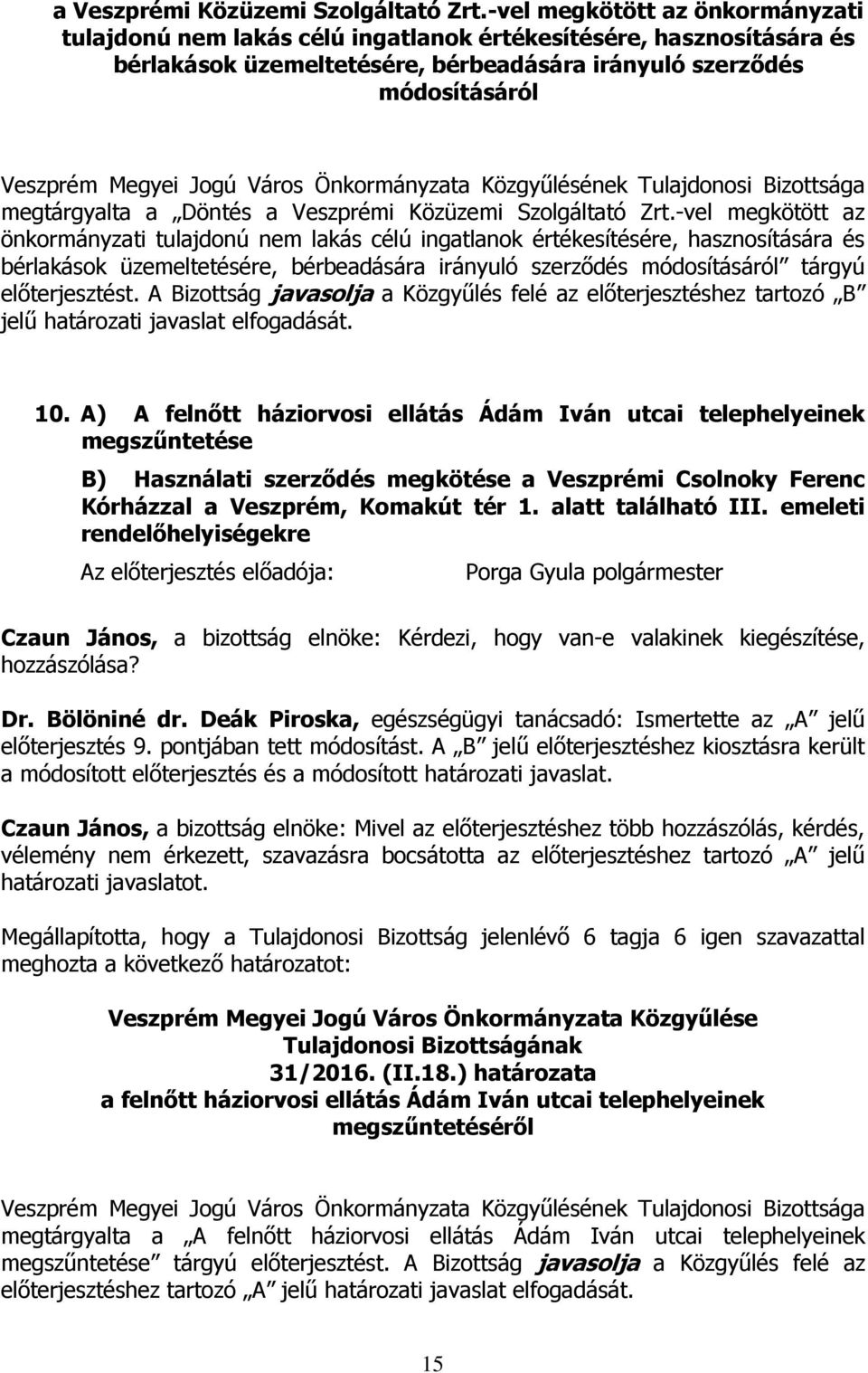 -vel megkötött az önkormányzati tulajdonú nem lakás célú ingatlanok értékesítésére, hasznosítására és bérlakások üzemeltetésére, bérbeadására irányuló szerződés módosításáról tárgyú előterjesztést.