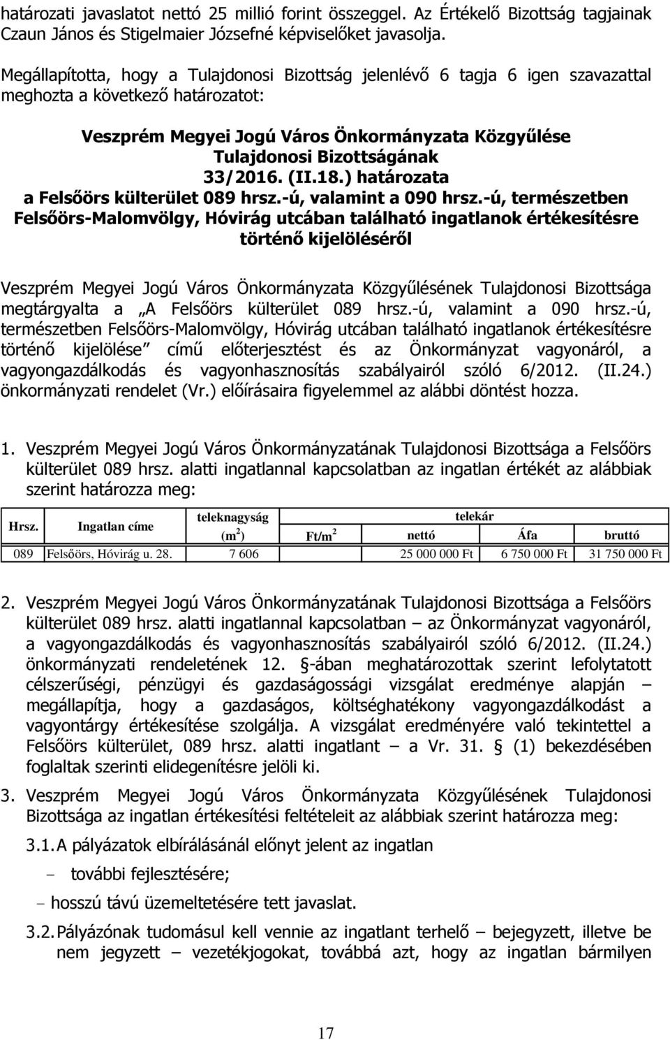 -ú, természetben Felsőörs-Malomvölgy, Hóvirág utcában található ingatlanok értékesítésre történő kijelöléséről megtárgyalta a A Felsőörs külterület 089 hrsz.-ú, valamint a 090 hrsz.