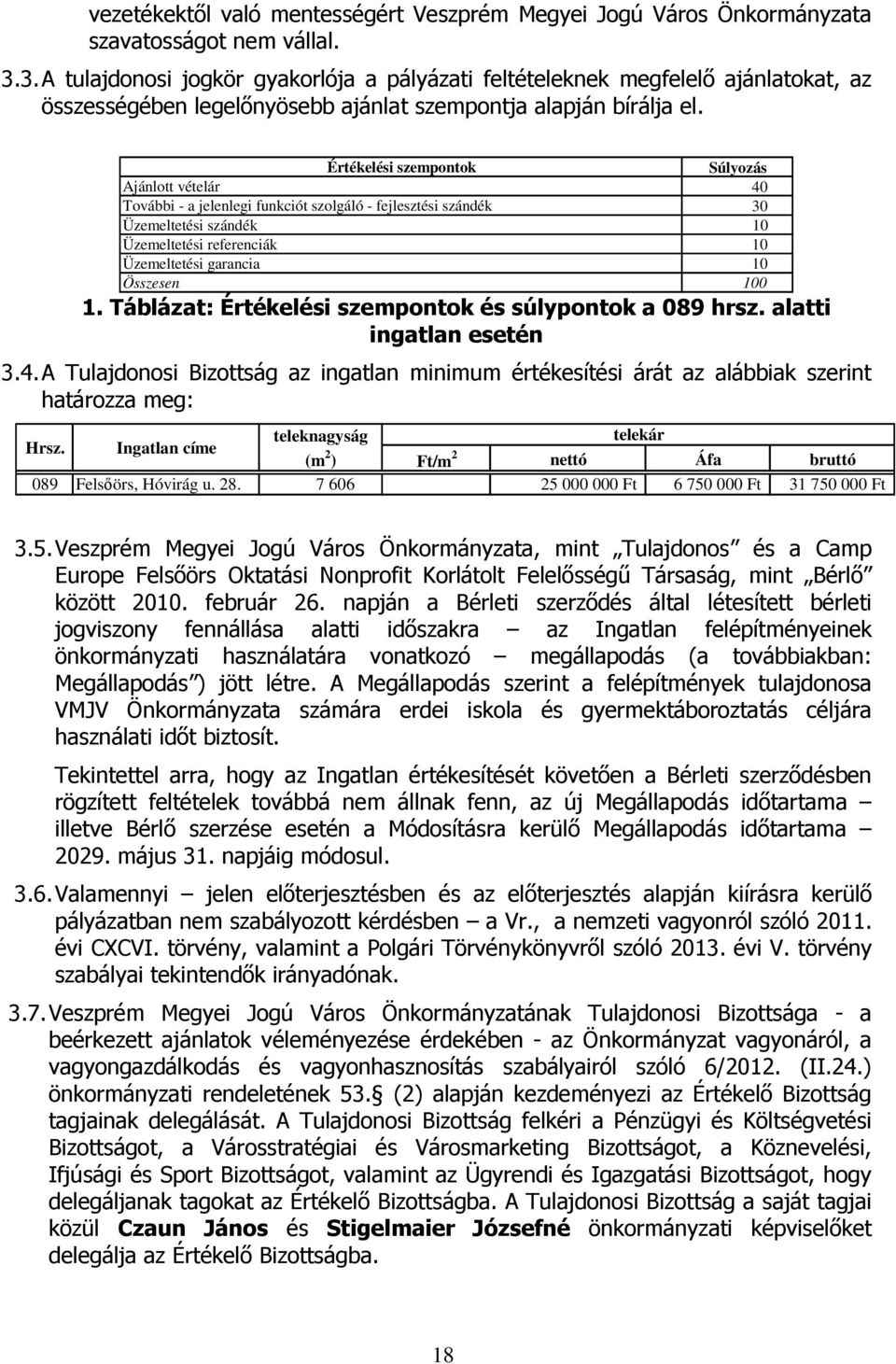 Értékelési szempontok Súlyozás Ajánlott vételár 40 További - a jelenlegi funkciót szolgáló - fejlesztési szándék 30 Üzemeltetési szándék 10 Üzemeltetési referenciák 10 Üzemeltetési garancia 10