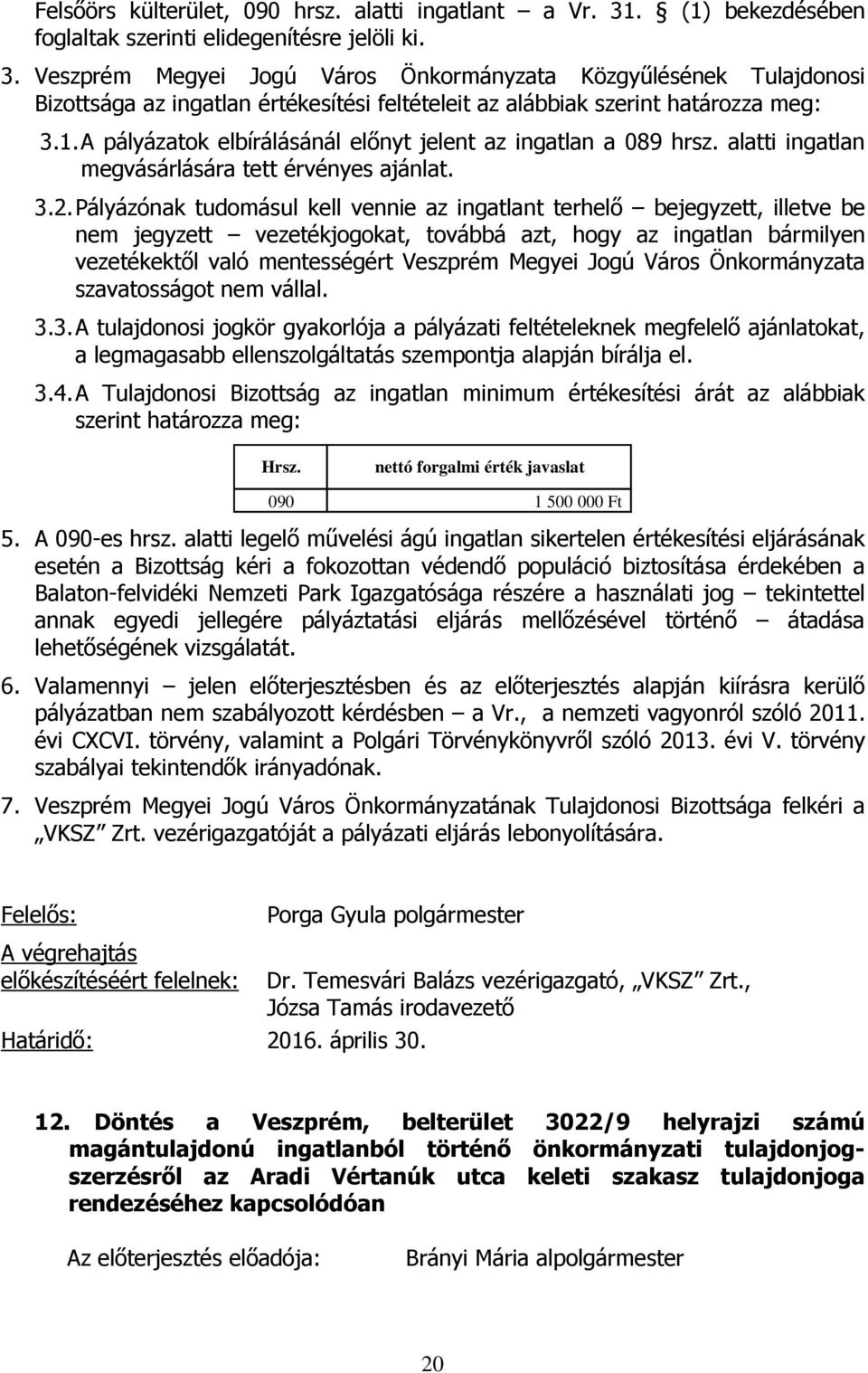 Veszprém Megyei Jogú Város Önkormányzata Közgyűlésének Tulajdonosi Bizottsága az ingatlan értékesítési feltételeit az alábbiak szerint határozza meg: 3.1.