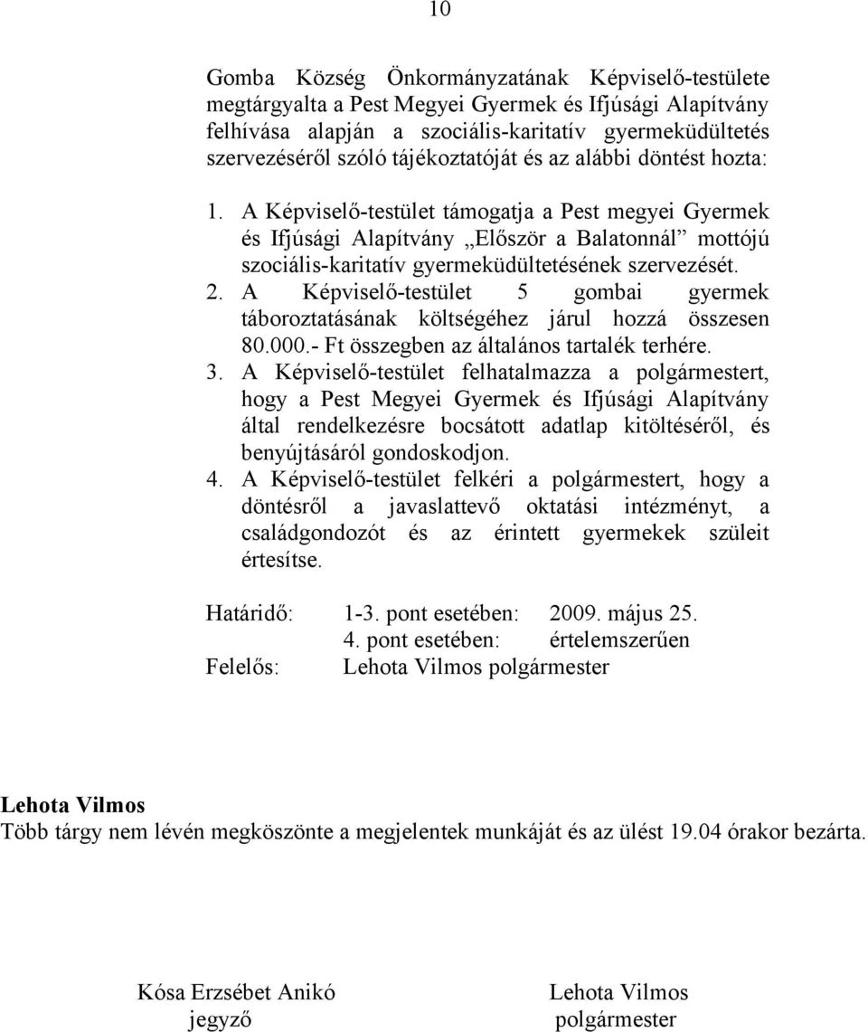 A Képviselő-testület támogatja a Pest megyei Gyermek és Ifjúsági Alapítvány Először a Balatonnál mottójú szociális-karitatív gyermeküdültetésének szervezését. 2.