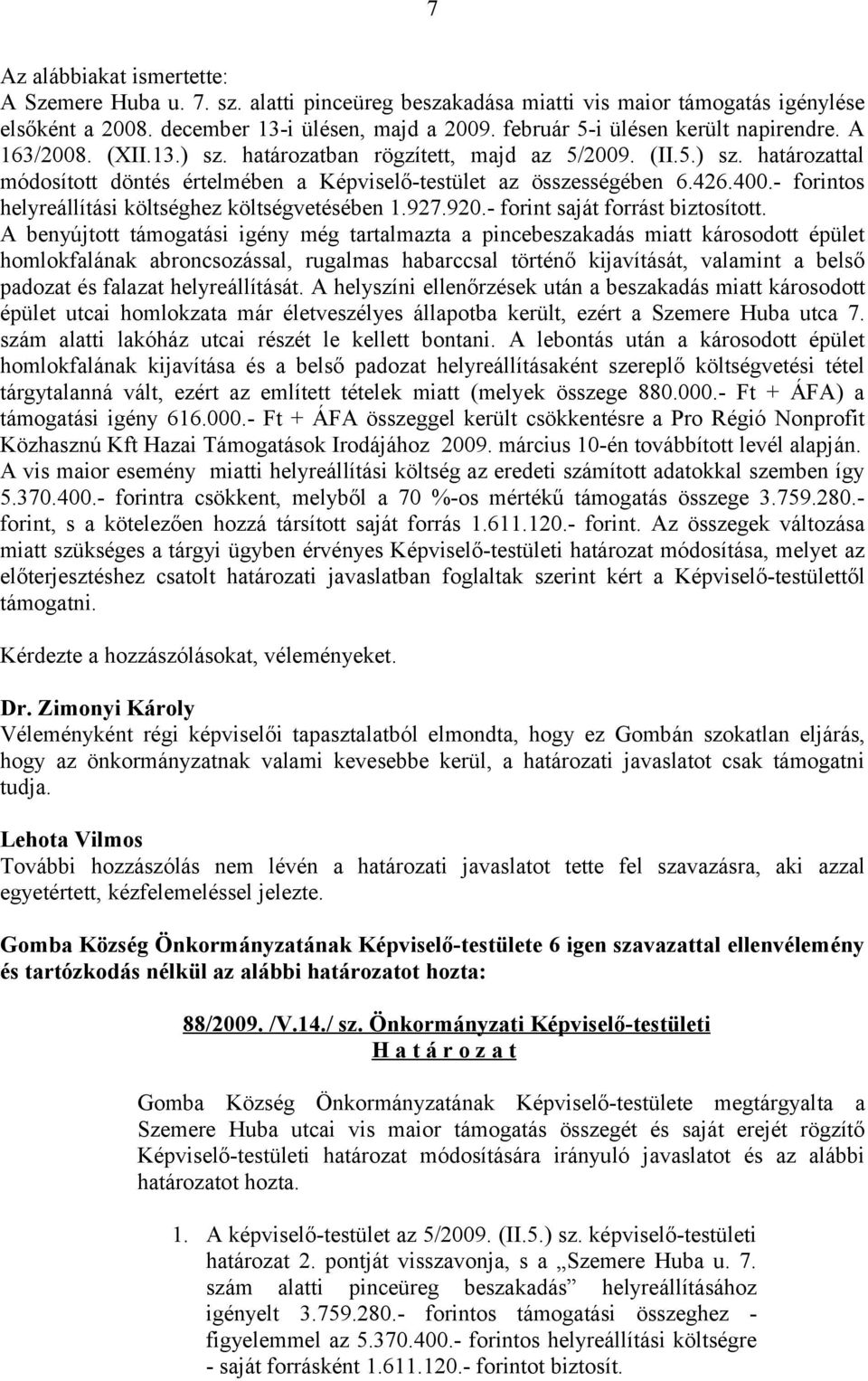 426.400.- forintos helyreállítási költséghez költségvetésében 1.927.920.- forint saját forrást biztosított.