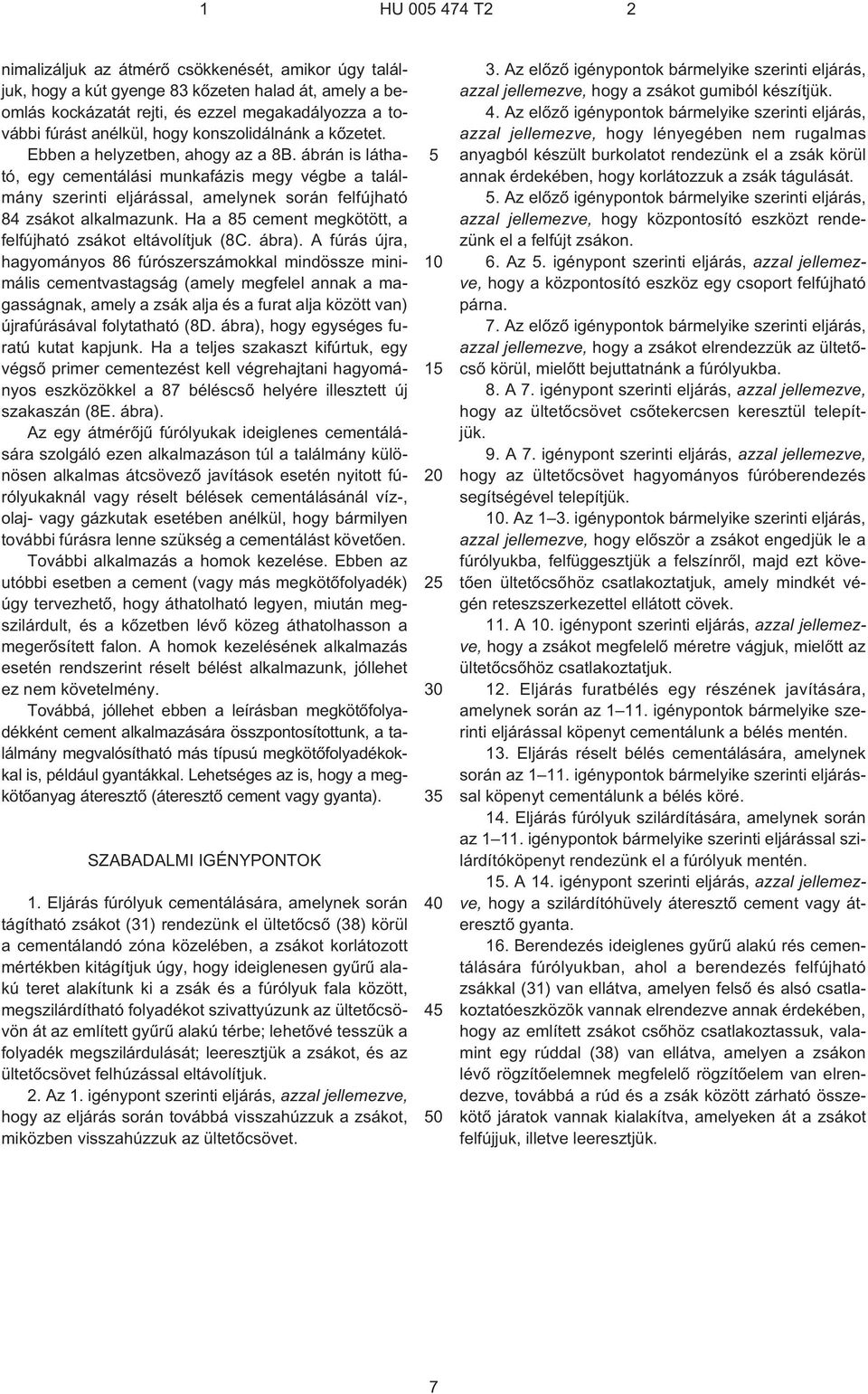 ábrán is látható, egy cementálási munkafázis megy végbe a találmány szerinti eljárással, amelynek során felfújható 84 zsákot alkalmazunk.