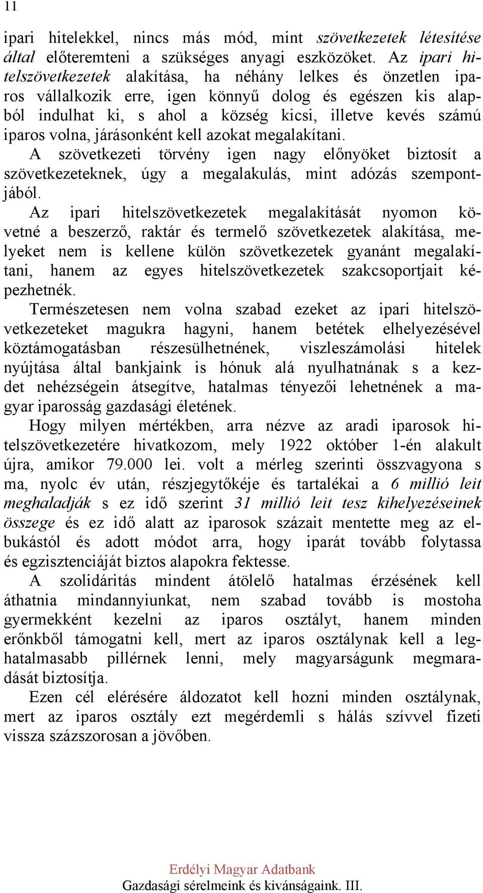 volna, járásonként kell azokat megalakítani. A szövetkezeti törvény igen nagy előnyöket biztosít a szövetkezeteknek, úgy a megalakulás, mint adózás szempontjából.