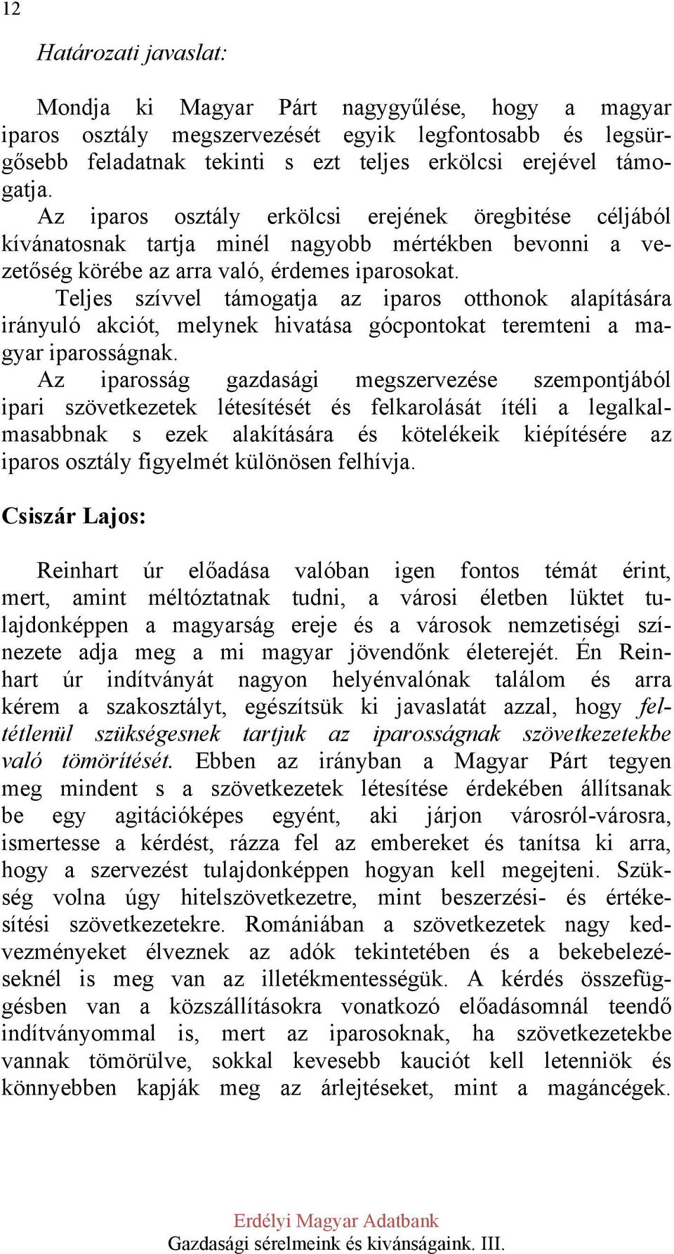 Teljes szívvel támogatja az iparos otthonok alapítására irányuló akciót, melynek hivatása gócpontokat teremteni a magyar iparosságnak.