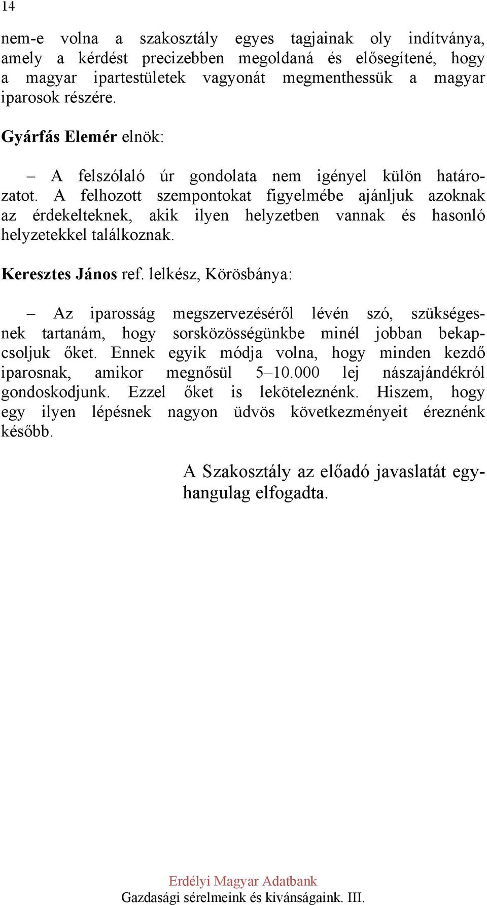 A felhozott szempontokat figyelmébe ajánljuk azoknak az érdekelteknek, akik ilyen helyzetben vannak és hasonló helyzetekkel találkoznak. Keresztes János ref.