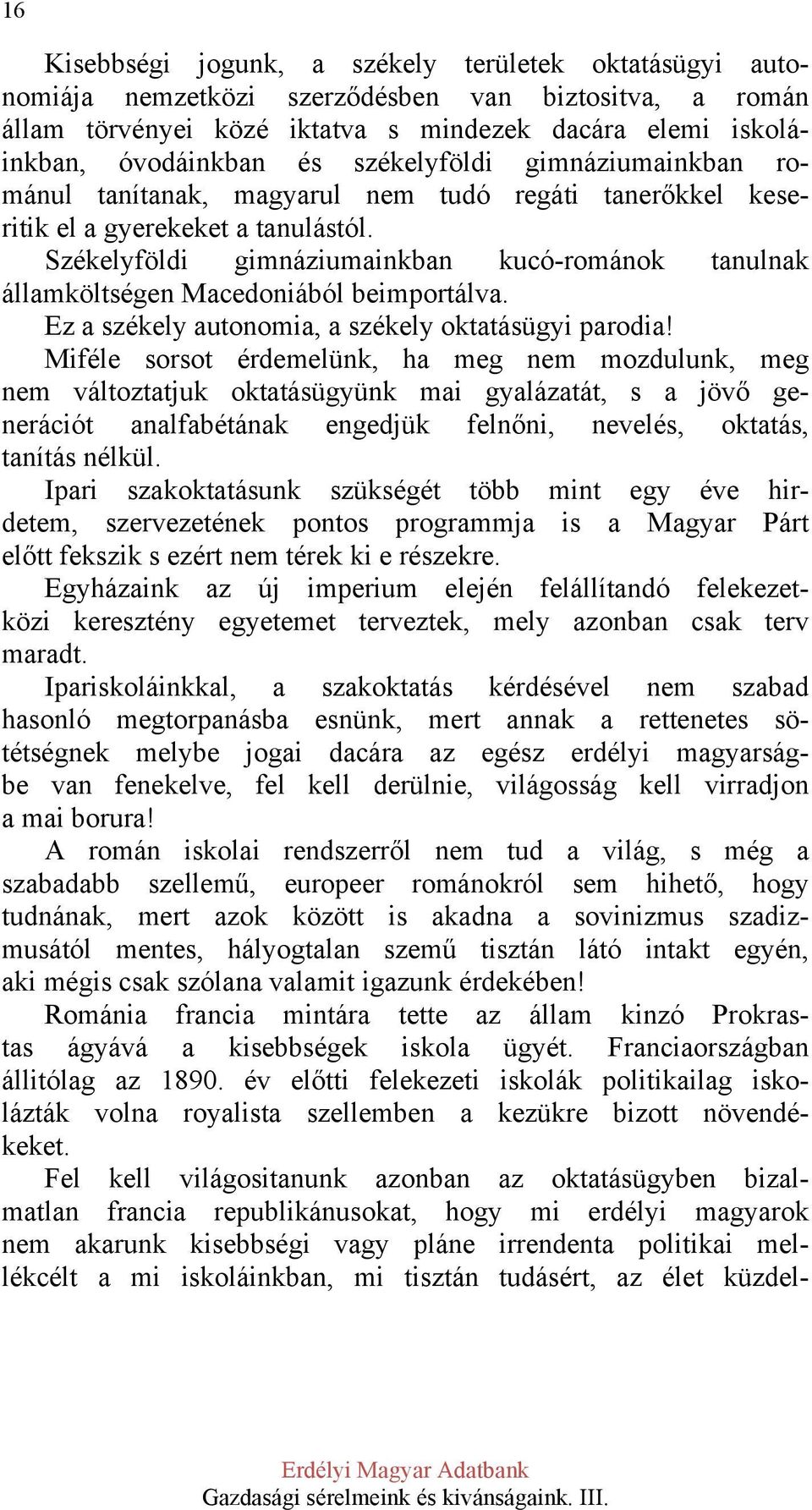 Székelyföldi gimnáziumainkban kucó-románok tanulnak államköltségen Macedoniából beimportálva. Ez a székely autonomia, a székely oktatásügyi parodia!