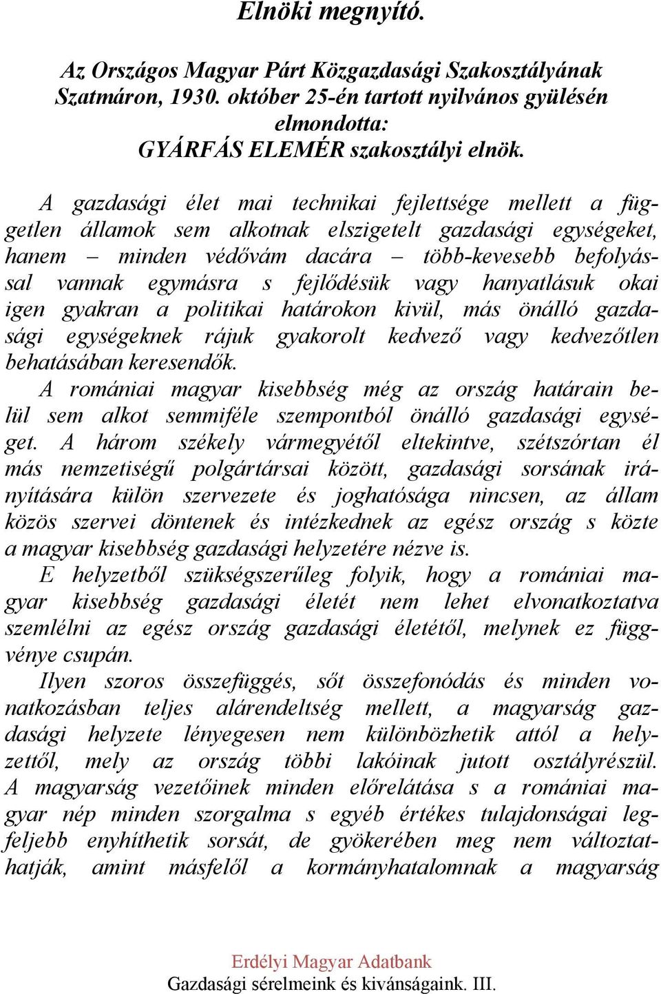 fejlődésük vagy hanyatlásuk okai igen gyakran a politikai határokon kivül, más önálló gazdasági egységeknek rájuk gyakorolt kedvező vagy kedvezőtlen behatásában keresendők.