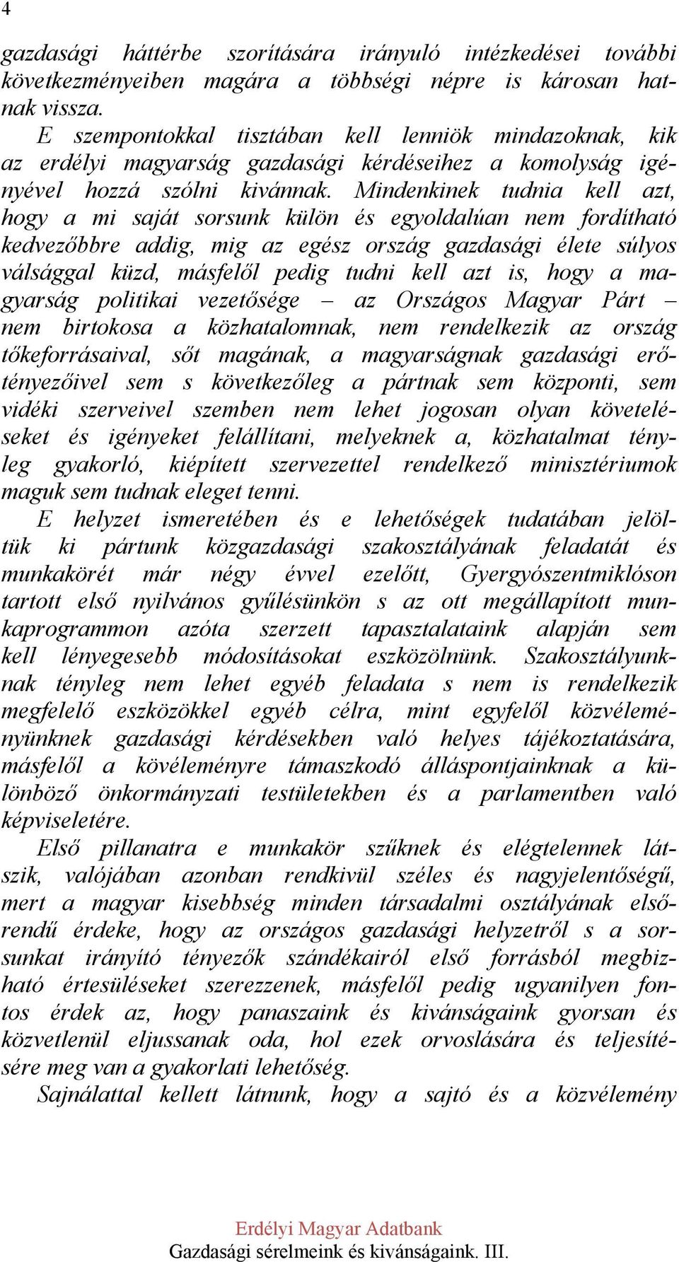 Mindenkinek tudnia kell azt, hogy a mi saját sorsunk külön és egyoldalúan nem fordítható kedvezőbbre addig, mig az egész ország gazdasági élete súlyos válsággal küzd, másfelől pedig tudni kell azt