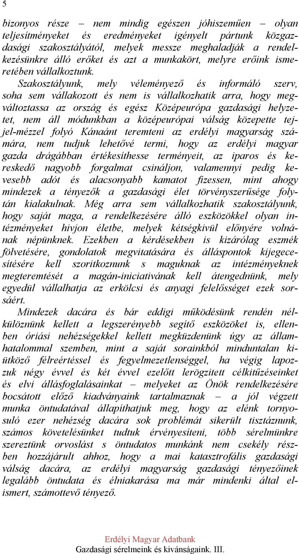 Szakosztályunk, mely véleményező és informáló szerv, soha sem vállakozott és nem is vállalkozhatik arra, hogy megváltoztassa az ország és egész Középeurópa gazdasági helyzetet, nem áll módunkban a