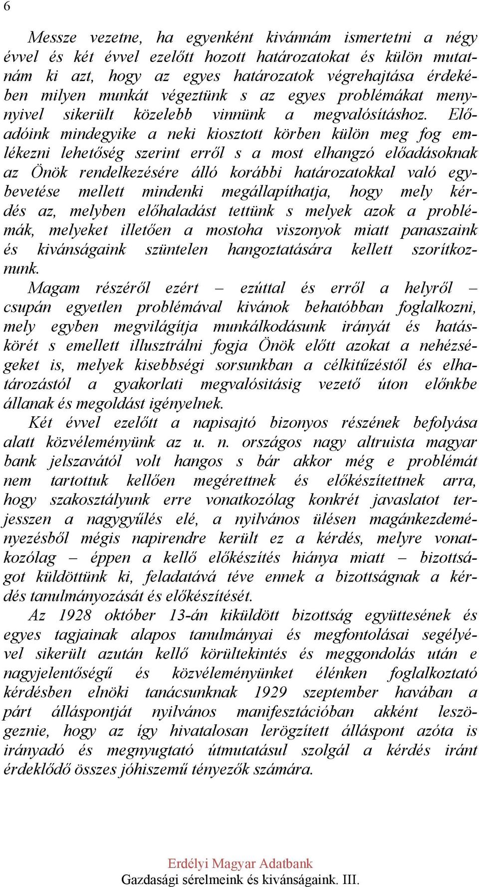 Előadóink mindegyike a neki kiosztott körben külön meg fog emlékezni lehetőség szerint erről s a most elhangzó előadásoknak az Önök rendelkezésére álló korábbi határozatokkal való egybevetése mellett