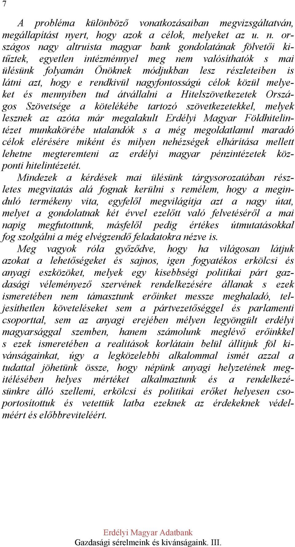 országos nagy altruista magyar bank gondolatának fölvetői kitűztek, egyetlen intézménnyel meg nem valósíthatók s mai ülésünk folyamán Önöknek módjukban lesz részleteiben is látni azt, hogy e