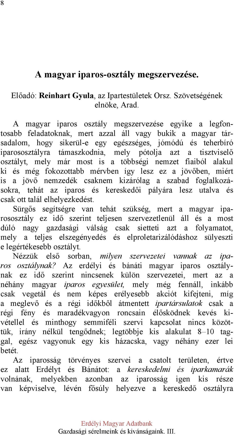 támaszkodnia, mely pótolja azt a tisztviselő osztályt, mely már most is a többségi nemzet fiaiból alakul ki és még fokozottabb mérvben így lesz ez a jövőben, miért is a jövő nemzedék csaknem