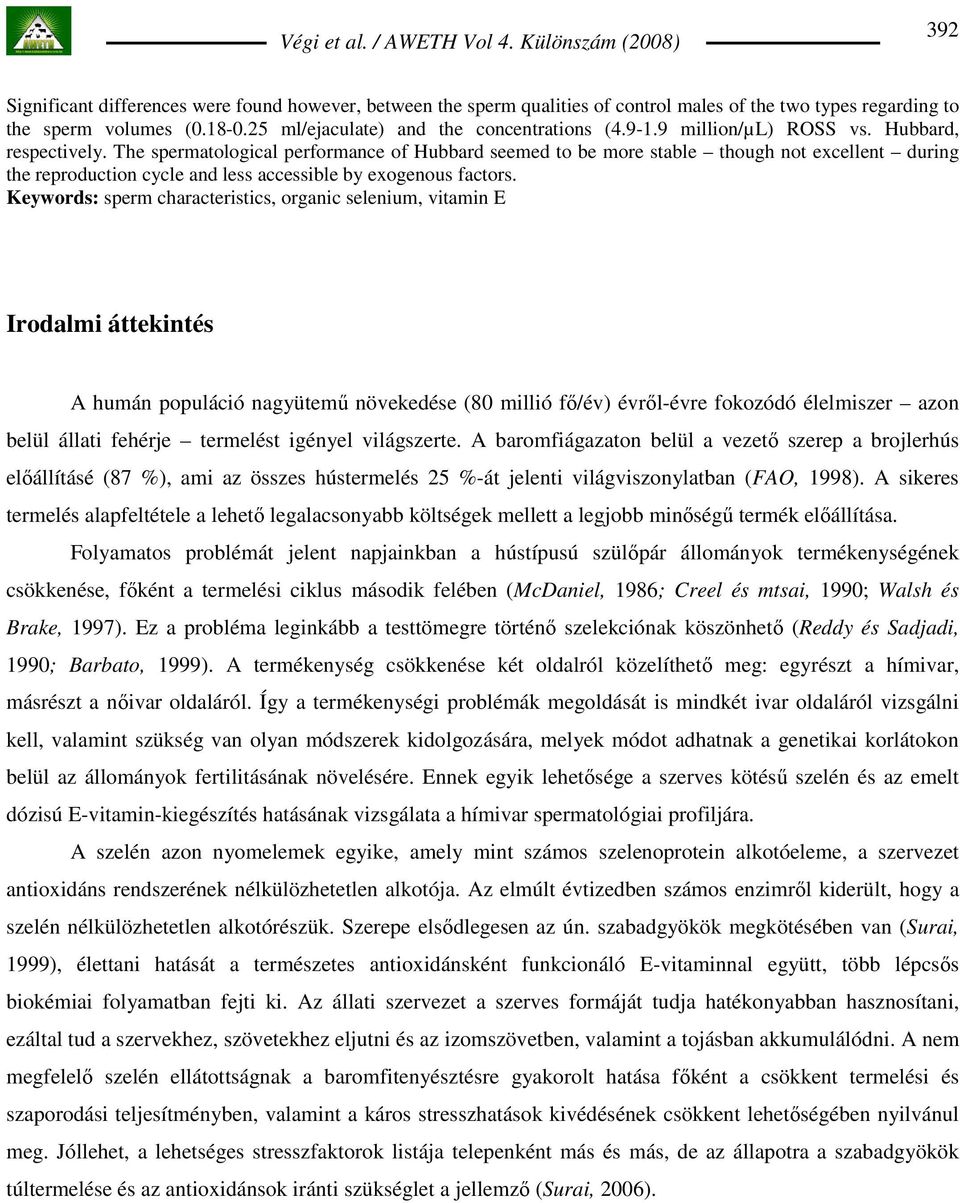 The spermatological performance of Hubbard seemed to be more stable though not excellent during the reproduction cycle and less accessible by exogenous factors.