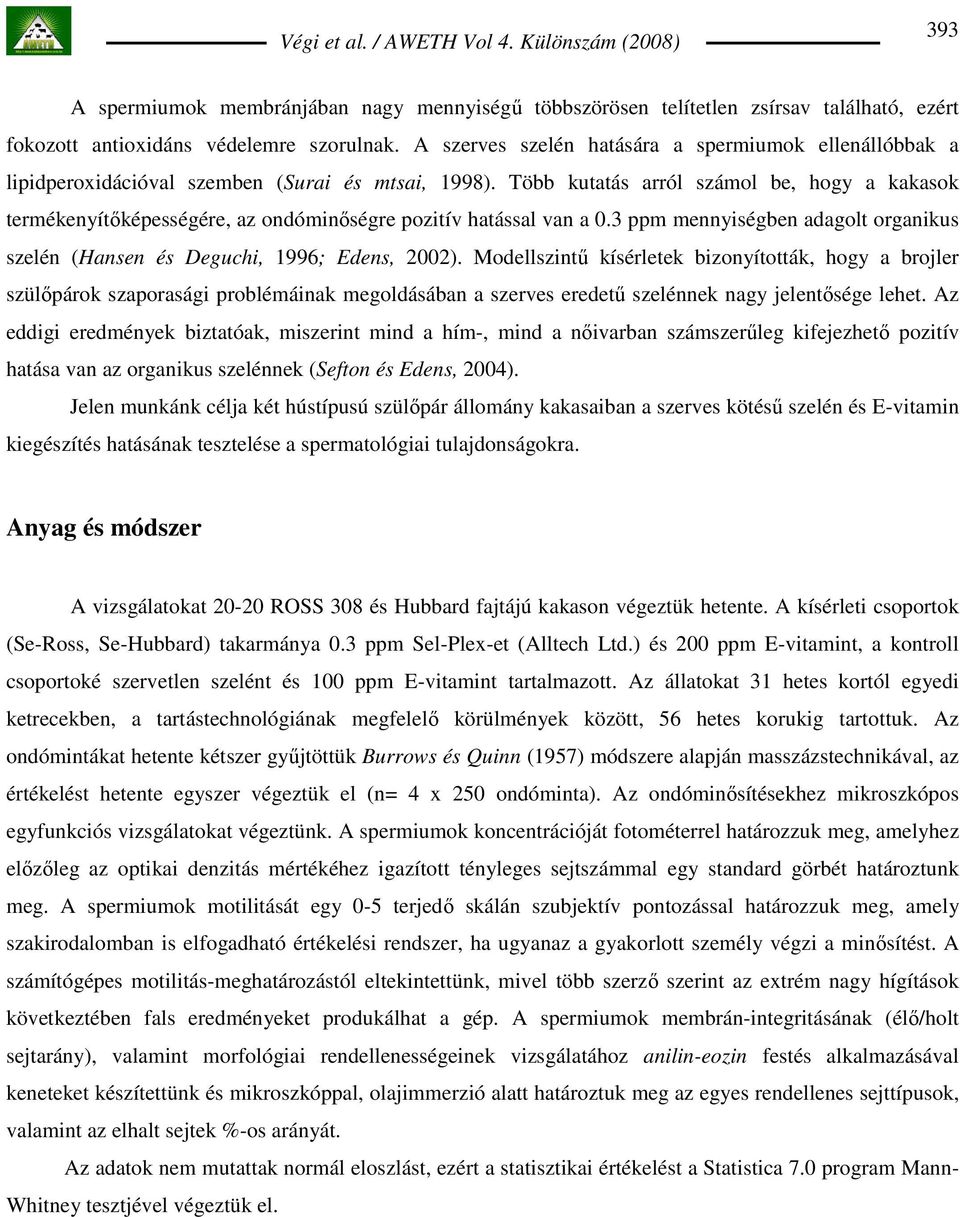 Több kutatás arról számol be, hogy a kakasok termékenyítıképességére, az ondóminıségre pozitív hatással van a 0.3 ppm mennyiségben adagolt organikus szelén (Hansen és Deguchi, 1996; Edens, 2002).