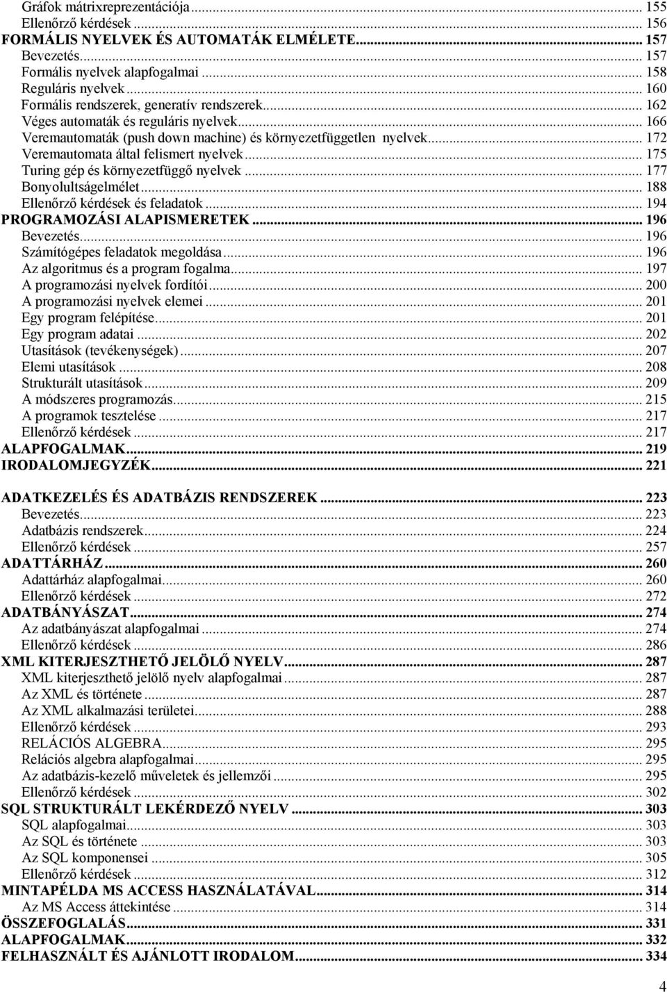 .. 172 Veremautomata által felismert nyelvek... 175 Turing gép és környezetfüggő nyelvek... 177 Bonyolultságelmélet... 188 Ellenőrző kérdések és feladatok... 194 PROGRAMOZÁSI ALAPISMERETEK.