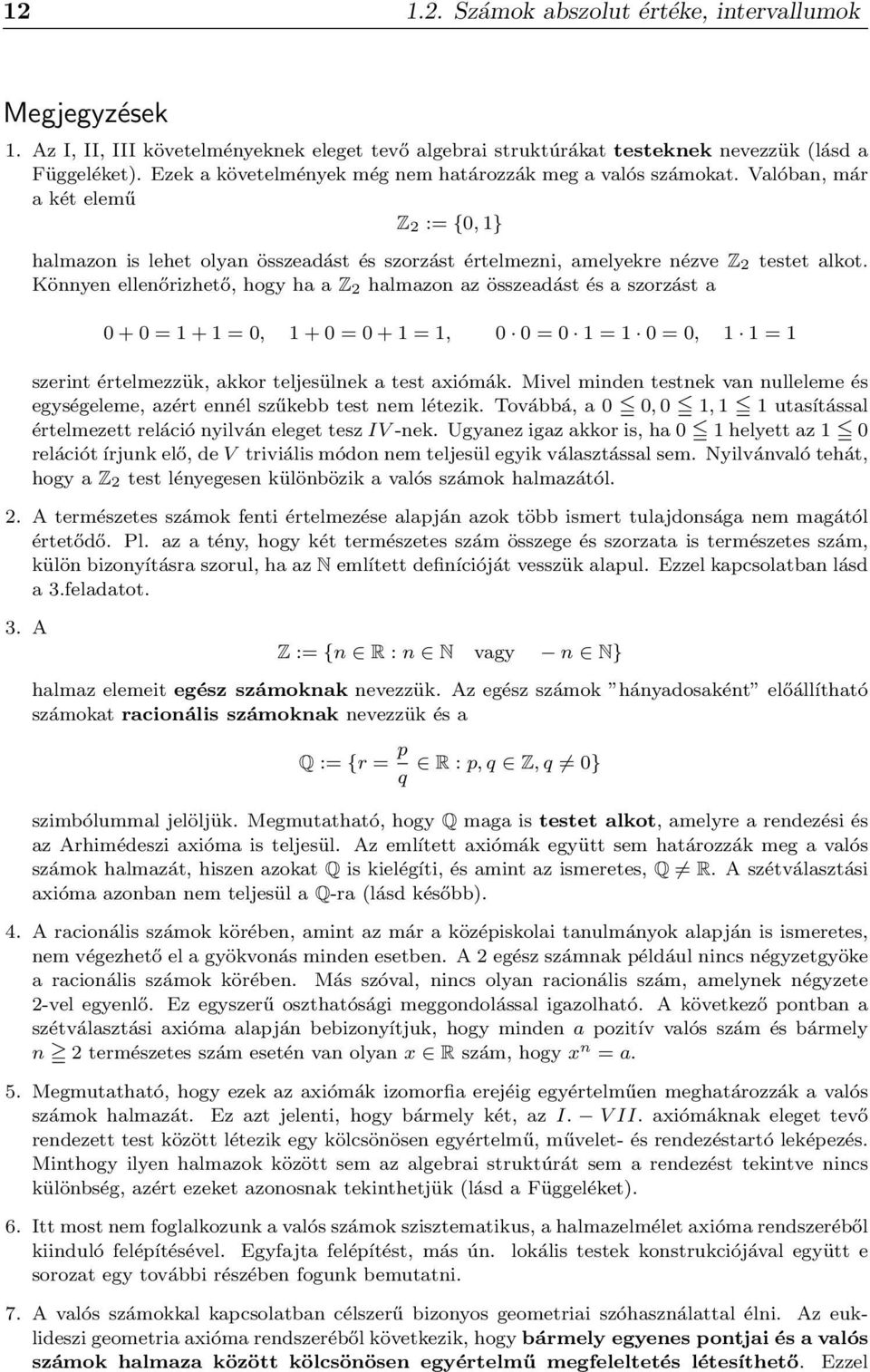Könnyen ellenőrizhető, hogy ha a Z 2 halmazon az összeadást és a szorzást a 0 + 0 = 1 + 1 = 0, 1 + 0 = 0 + 1 = 1, 0 0 = 0 1 = 1 0 = 0, 1 1 = 1 szerint értelmezzük, akkor teljesülnek a test axiómák.
