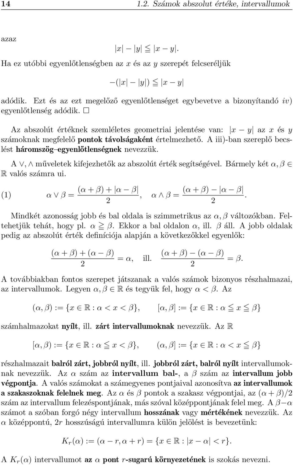 Az abszolút értéknek szemléletes geometriai jelentése van: x y az x és y számoknak megfelelő pontok távolságaként értelmezhető. A iii)-ban szereplő becslést háromszög egyenlőtlenségnek nevezzük.