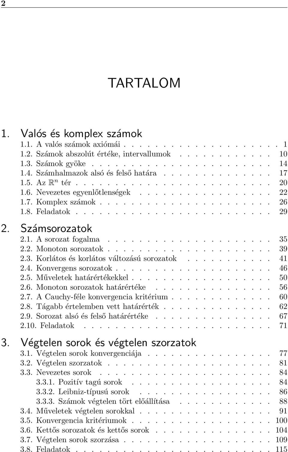 8. Feladatok......................... 29 2. Számsorozatok 2.1. A sorozat fogalma..................... 35 2.2. Monoton sorozatok..................... 39 2.3. Korlátos és korlátos változású sorozatok.