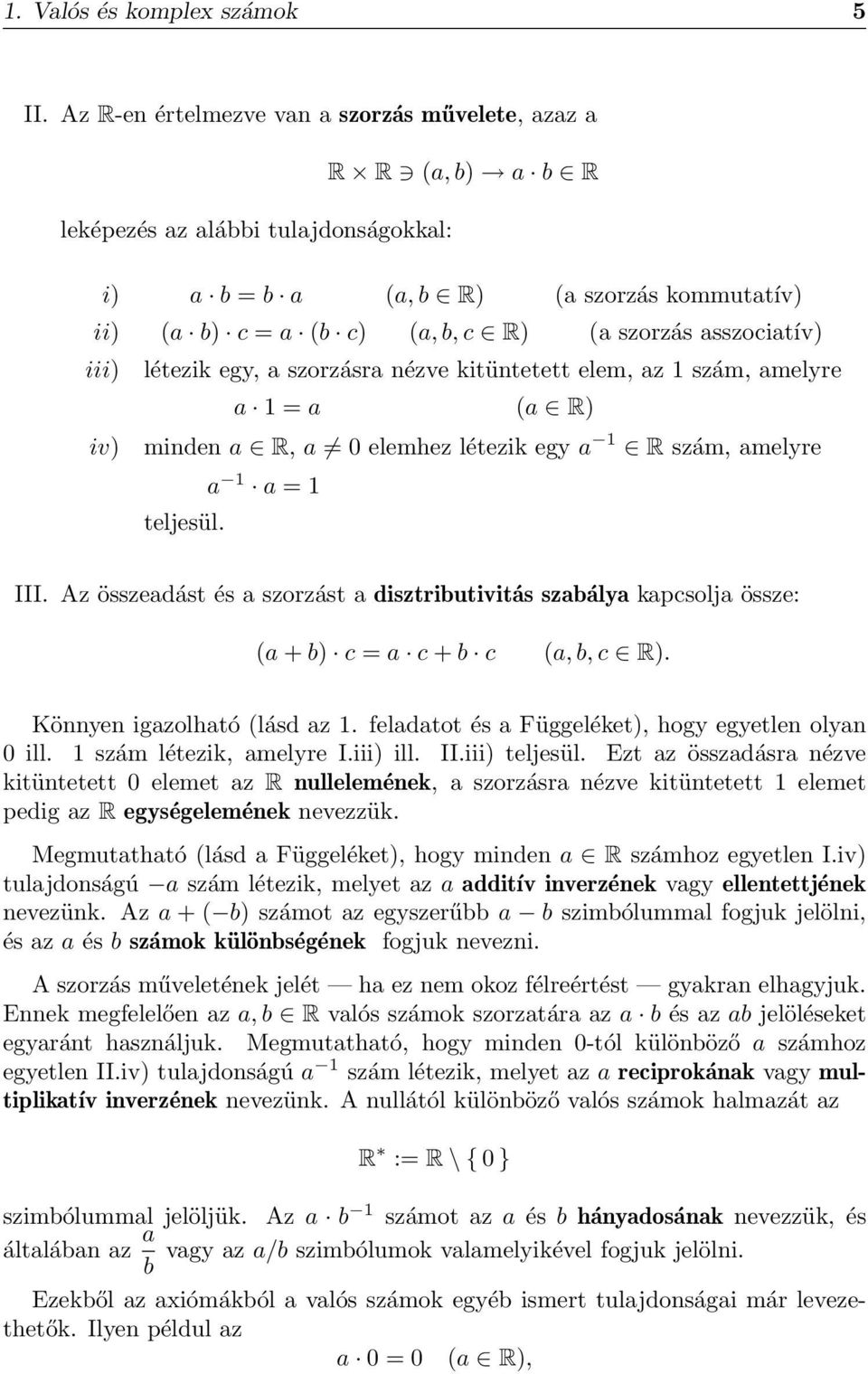 asszociatív) iii) létezik egy, a szorzásra nézve kitüntetett elem, az 1 szám, amelyre a 1 = a (a R) iv) minden a R, a 0 elemhez létezik egy a 1 R szám, amelyre a 1 a = 1 teljesül. III.