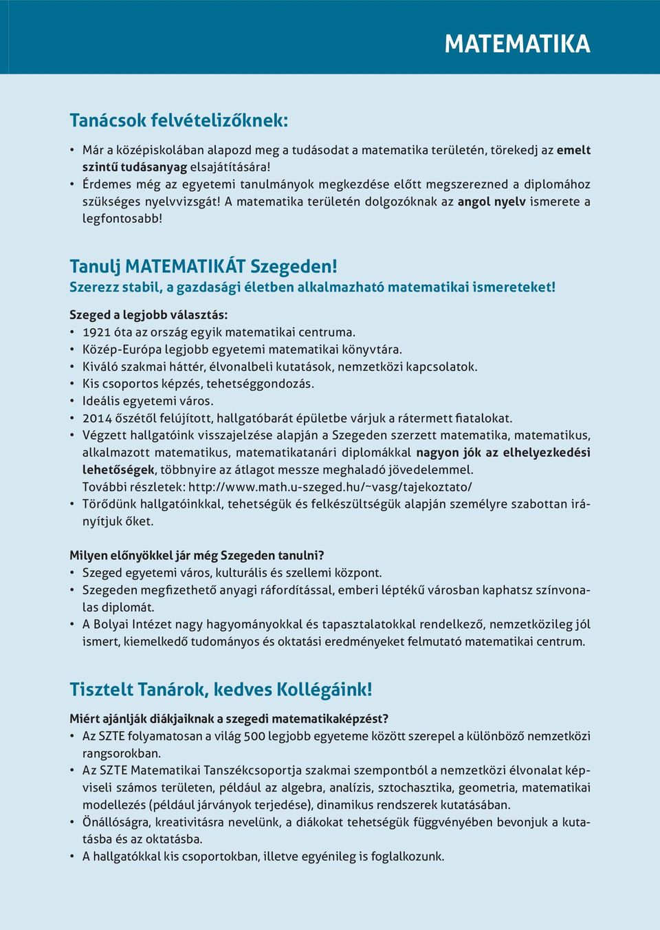 Tanulj MATEMATIKÁT Szegeden! Szerezz stabil, a gazdasági életben alkalmazható matematikai ismereteket! Szeged a legjobb választás: 1921 óta az ország egyik matematikai centruma.