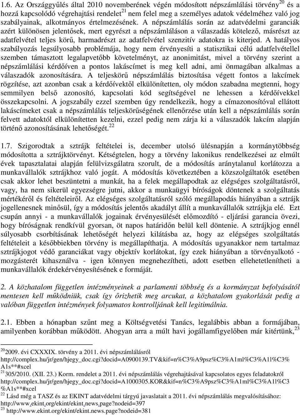 A népszámlálás során az adatvédelmi garanciák azért különösen jelentısek, mert egyrészt a népszámláláson a válaszadás kötelezı, másrészt az adatfelvétel teljes körő, harmadrészt az adatfelvétel