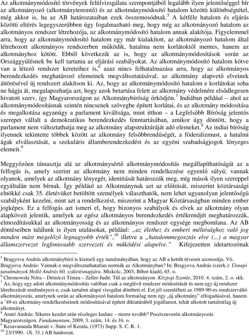 5 A kétféle hatalom és eljárás közötti eltérés legegyszerőbben úgy fogalmazható meg, hogy míg az alkotmányozó hatalom az alkotmányos rendszer létrehozója, az alkotmánymódosító hatalom annak alakítója.