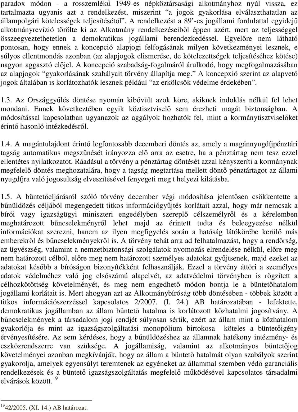 A rendelkezést a 89 -es jogállami fordulattal egyidejő alkotmányrevízió törölte ki az Alkotmány rendelkezéseibıl éppen azért, mert az teljességgel összeegyeztethetetlen a demokratikus jogállami