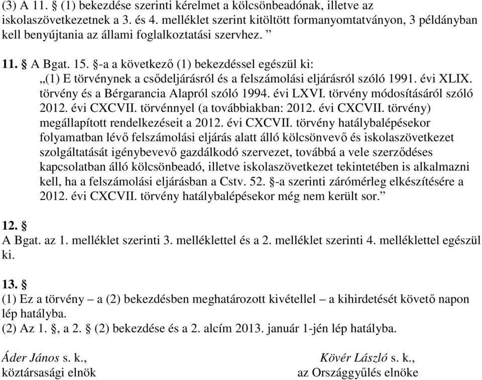 -a a következı (1) bekezdéssel egészül ki: (1) E törvénynek a csıdeljárásról és a felszámolási eljárásról szóló 1991. évi XLIX. törvény és a Bérgarancia Alapról szóló 1994. évi LXVI.