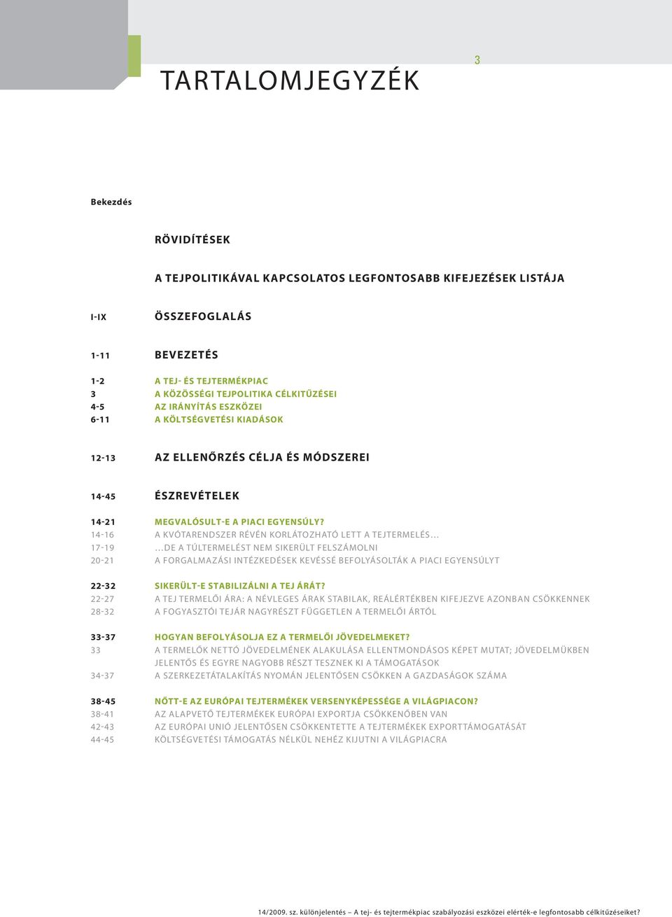 14-16 A kvótarendszer révén korlátozható lett a tejtermelés 17-19 de a túltermelést nem sikerült felszámolni 20-21 A forgalmazási intézkedések kevéssé befolyásolták a piaci egyensúlyt 22-32