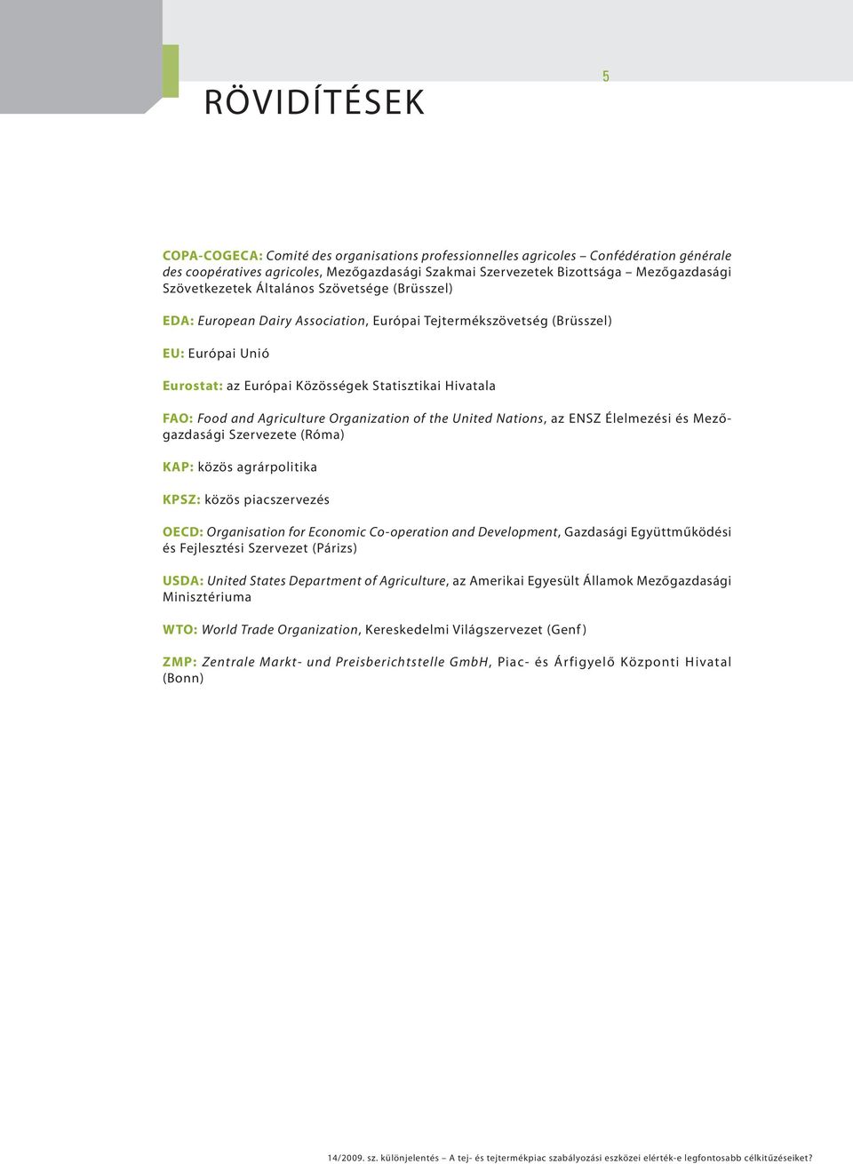 and Agriculture Organization of the United Nations, az ENSZ Élelmezési és Mezőgazdasági Szervezete (Róma) KAP: közös agrárpolitika KPSZ: közös piacszervezés OECD: Organisation for Economic