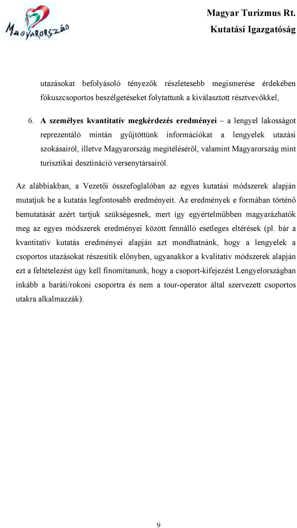 Magyarország mint turisztikai desztináció versenytársairól. Az alábbiakban, a Vezetői összefoglalóban az egyes kutatási módszerek alapján mutatjuk be a kutatás legfontosabb eredményeit.