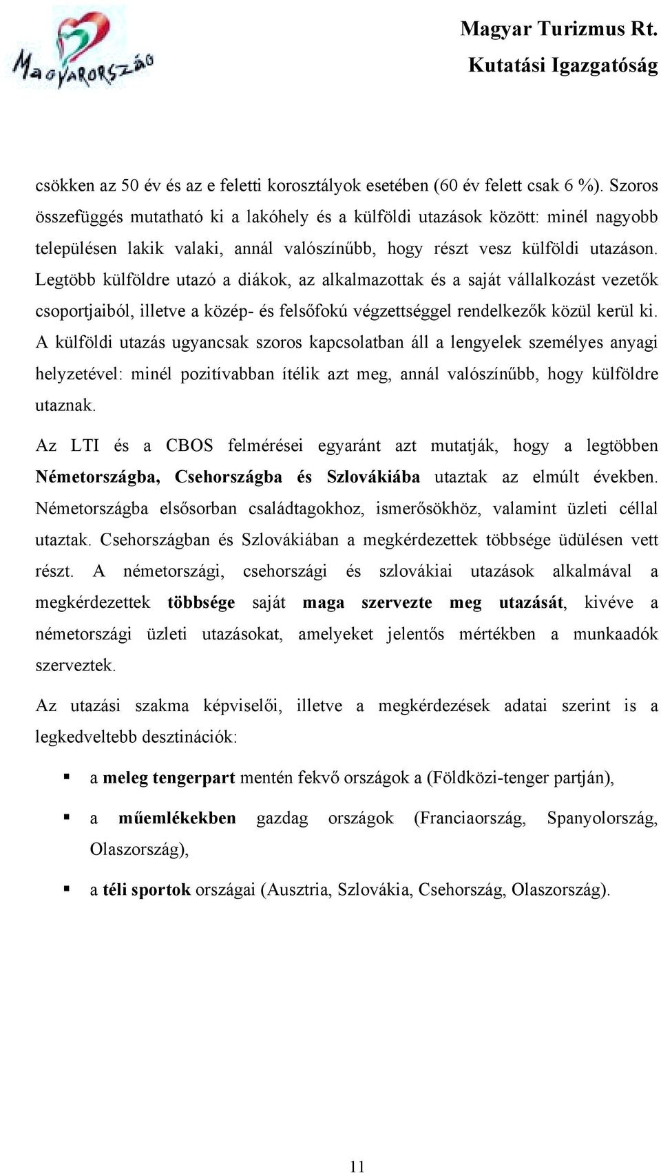 Legtöbb külföldre utazó a diákok, az alkalmazottak és a saját vállalkozást vezetők csoportjaiból, illetve a közép- és felsőfokú végzettséggel rendelkezők közül kerül ki.