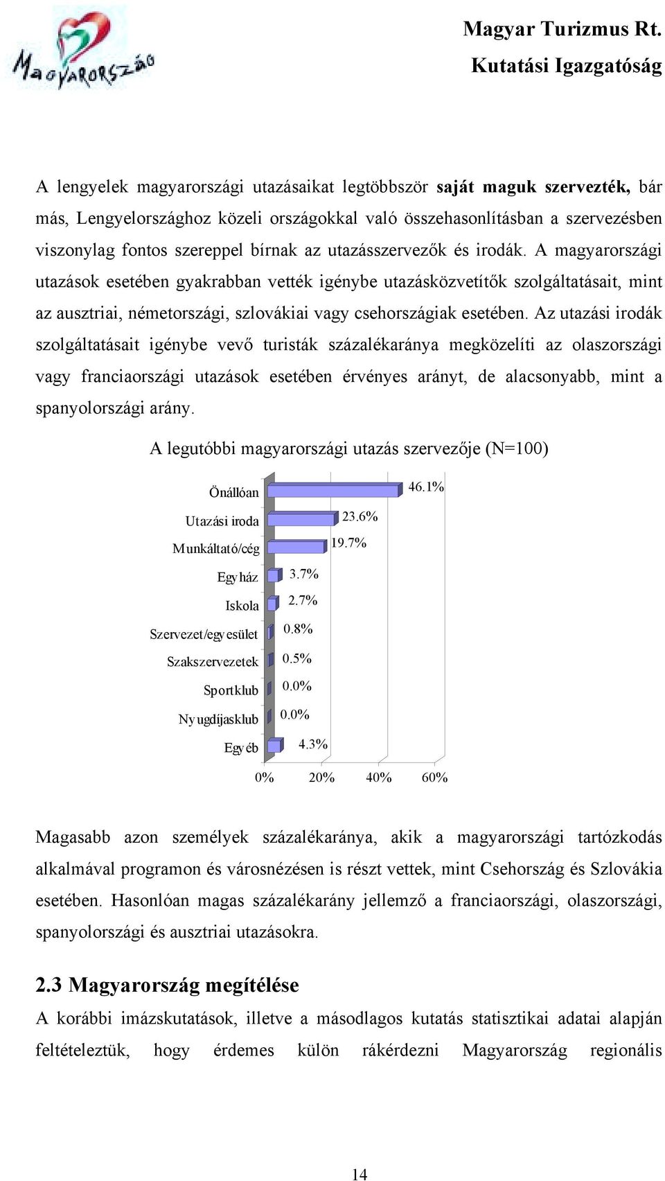 Az utazási irodák szolgáltatásait igénybe vevő turisták százalékaránya megközelíti az olaszországi vagy franciaországi utazások esetében érvényes arányt, de alacsonyabb, mint a spanyolországi arány.