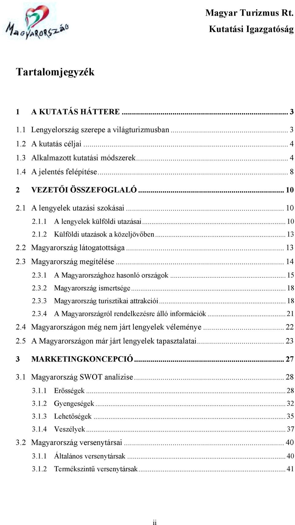 .. 14 2.3.1 A Magyarországhoz hasonló országok... 15 2.3.2 Magyarország ismertsége... 18 2.3.3 Magyarország turisztikai attrakciói... 18 2.3.4 A Magyarországról rendelkezésre álló információk... 21 2.