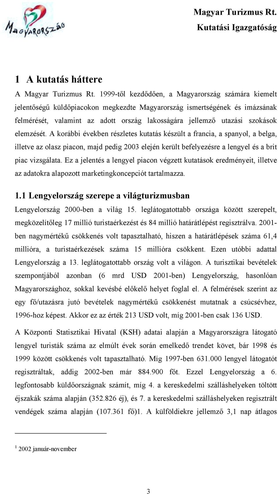 szokások elemzését. A korábbi években részletes kutatás készült a francia, a spanyol, a belga, illetve az olasz piacon, majd pedig 2003 elején került befelyezésre a lengyel és a brit piac vizsgálata.