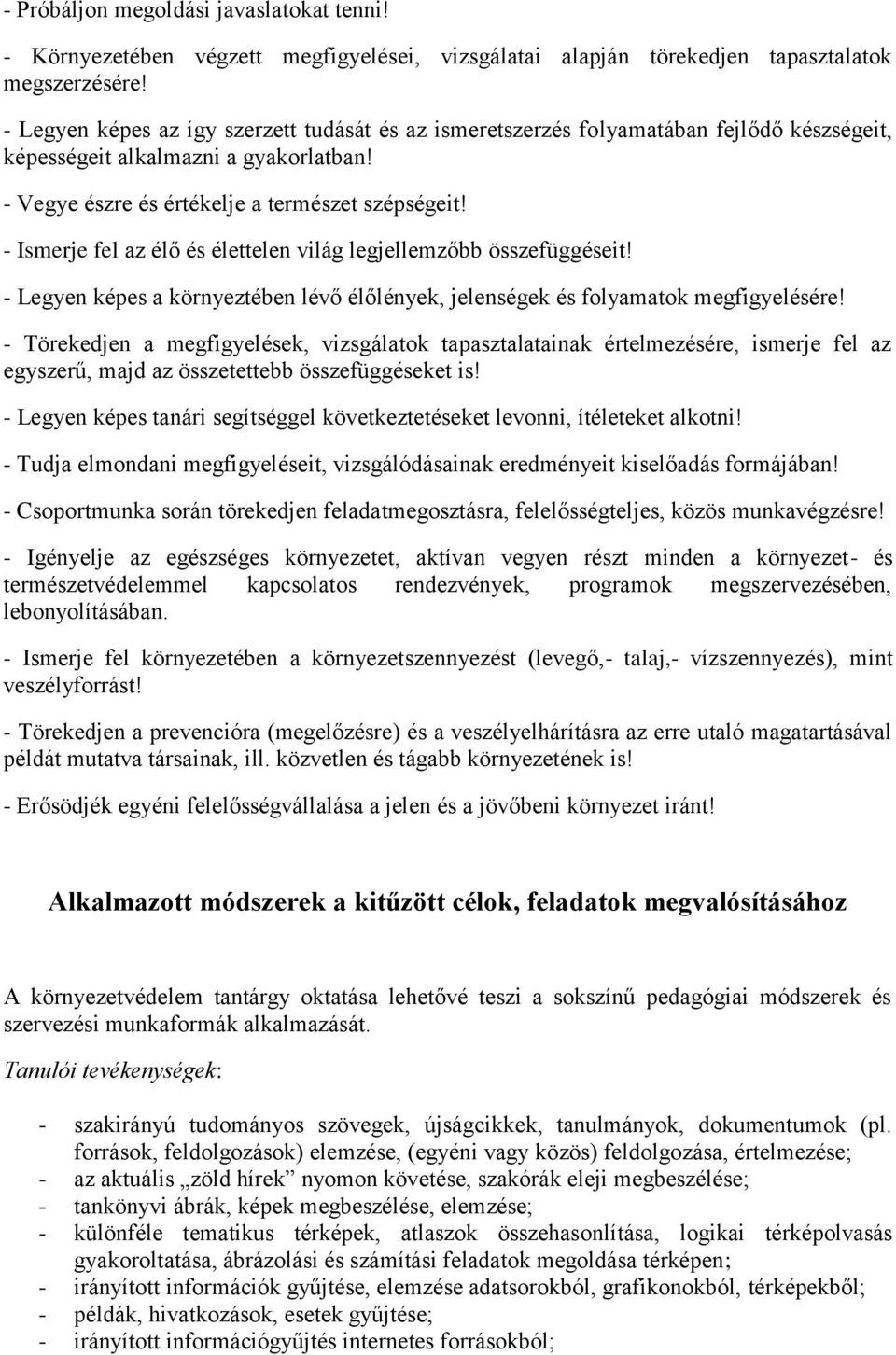 - Ismerje fel az élő és élettelen világ legjellemzőbb összefüggéseit! - Legyen képes a környeztében lévő élőlények, jelenségek és folyamatok megfigyelésére!