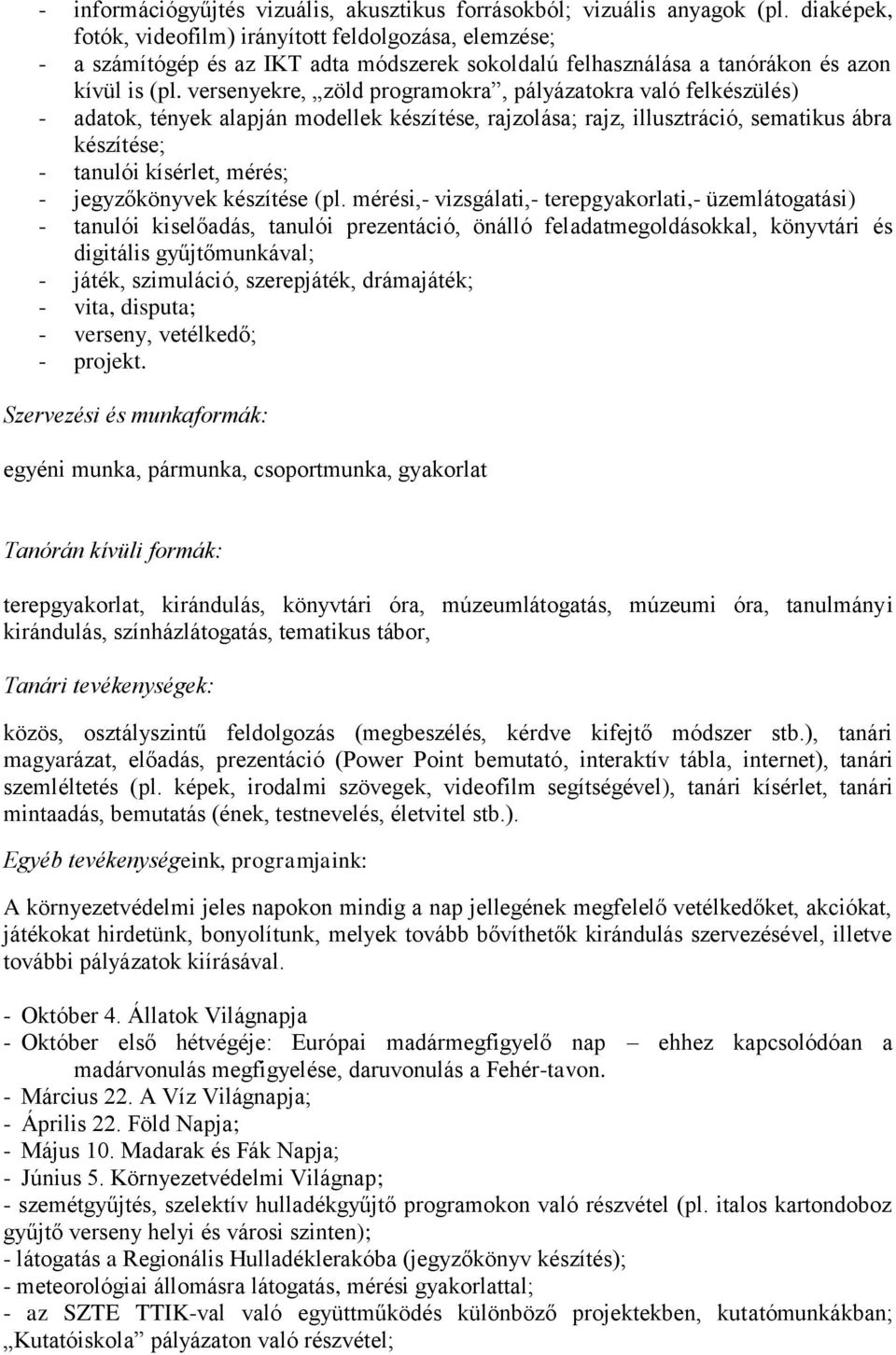 versenyekre, zöld programokra, pályázatokra való felkészülés) - adatok, tények alapján modellek készítése, rajzolása; rajz, illusztráció, sematikus ábra készítése; - tanulói kísérlet, mérés; -