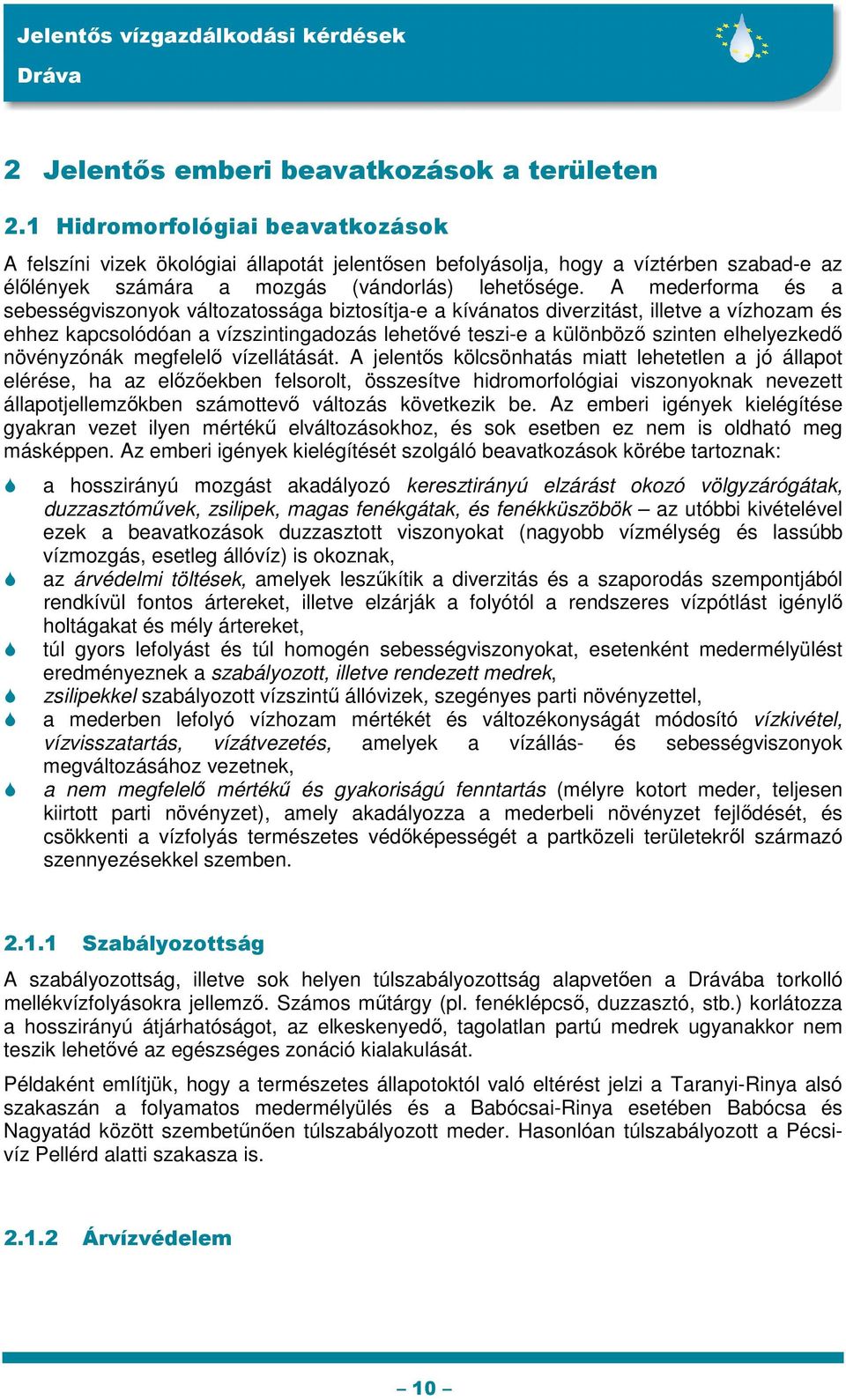 A mederforma és a sebességviszonyok változatossága biztosítja-e a kívánatos diverzitást, illetve a vízhozam és ehhez kapcsolódóan a vízszintingadozás lehetővé teszi-e a különböző szinten elhelyezkedő